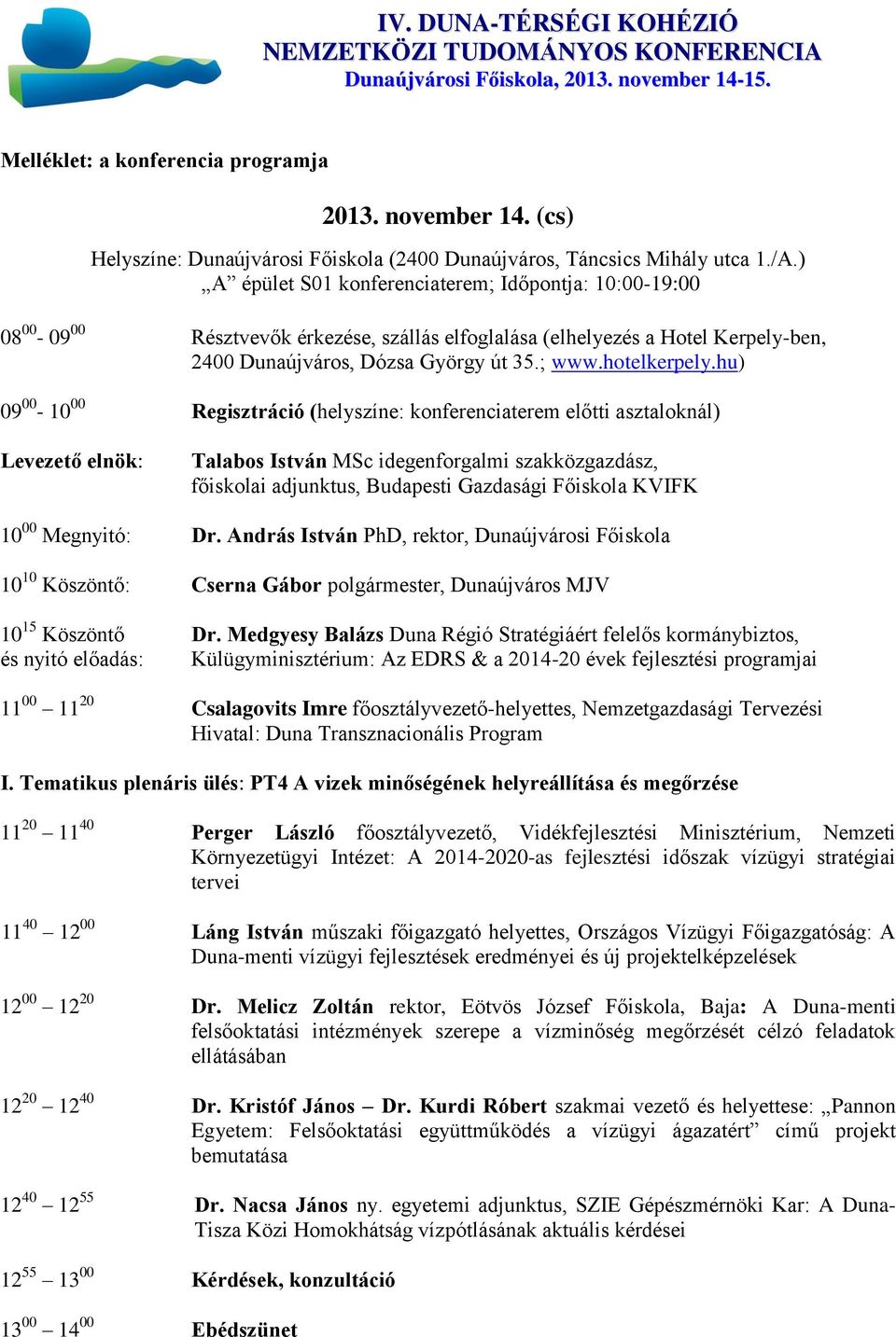 hu) 09 00-10 00 Regisztráció (helyszíne: konferenciaterem előtti asztaloknál) Levezető elnök: Talabos István MSc idegenforgalmi szakközgazdász, főiskolai adjunktus, Budapesti Gazdasági Főiskola KVIFK