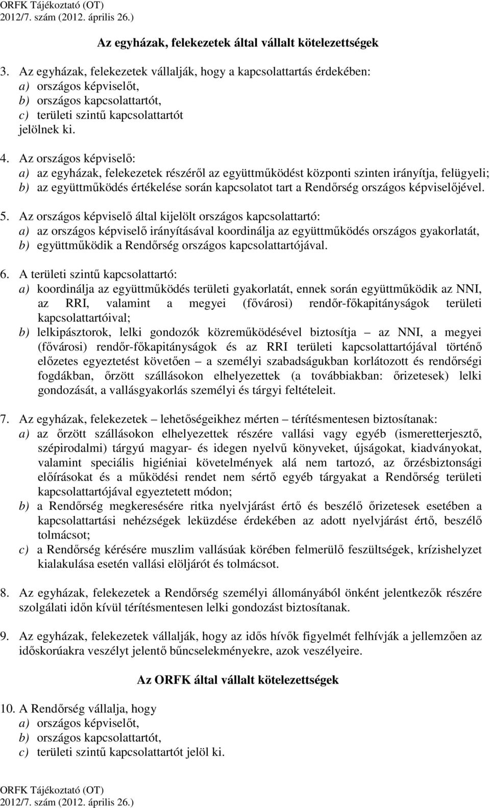 Az országos képviselő: a) az egyházak, felekezetek részéről az együttműködést központi szinten irányítja, felügyeli; b) az együttműködés értékelése során kapcsolatot tart a Rendőrség országos