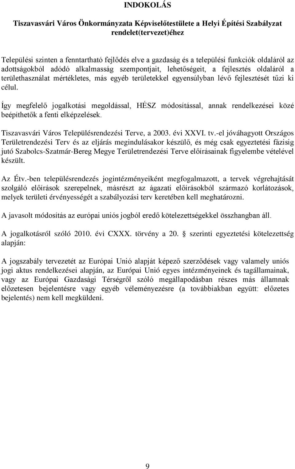 Így megfelelő jogalkotási megoldással, HÉSZ módosítással, annak rendelkezései közé beépíthetők a fenti elképzelések. Tiszavasvári Város Településrendezési Terve, a 2003. évi XXVI. tv.