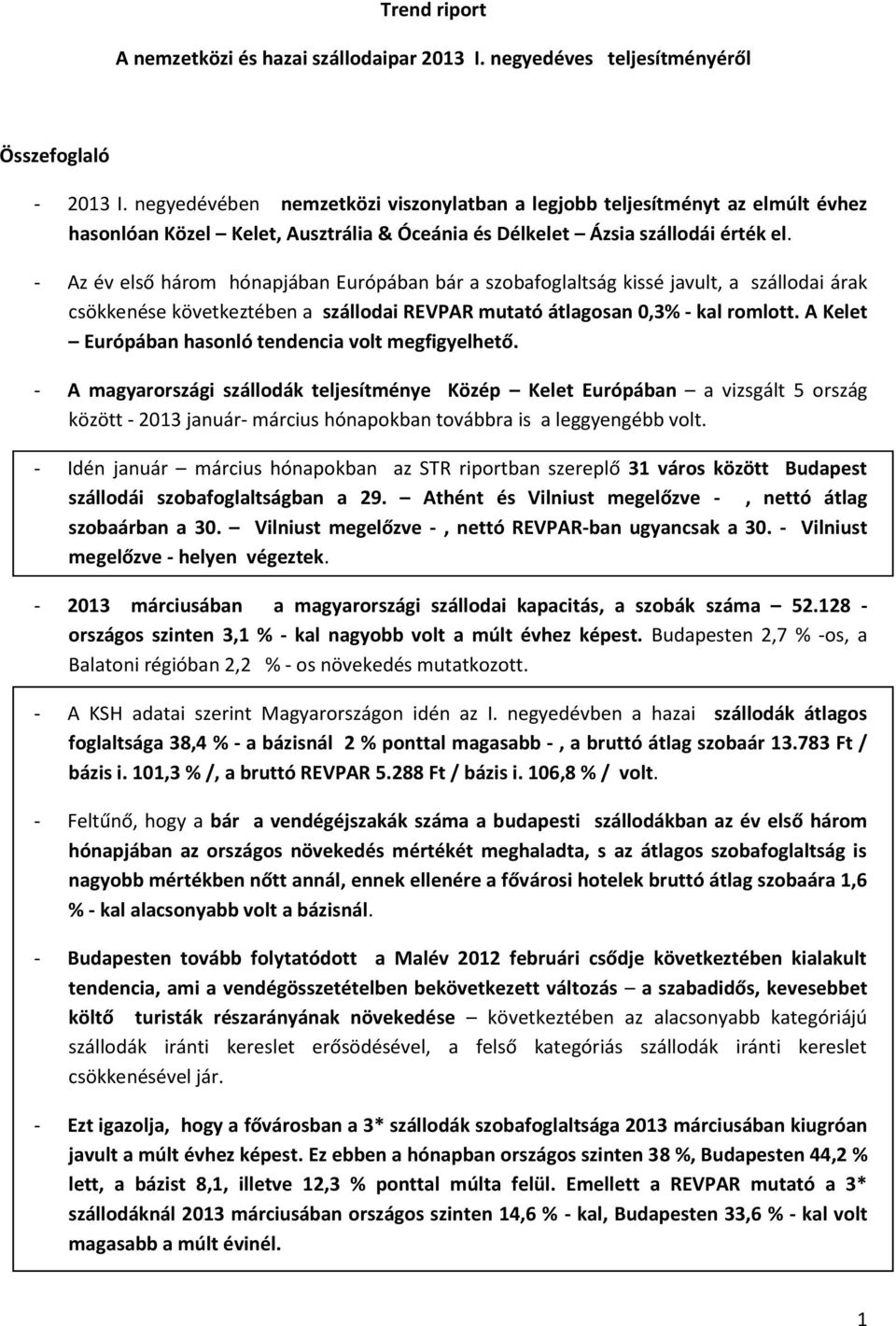 - Az év első három hónapjában Európában bár a szobafoglaltság kissé javult, a szállodai árak csökkenése következtében a szállodai REVPAR mutató átlagosan 0,3% - kal romlott.