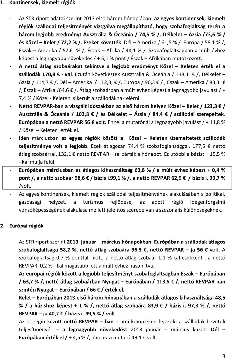 Ezeket követték Dél Amerika / 61,5 % /, Európa / 58,1 % /, Észak Amerika / 57,6 % /, Észak Afrika / 48,1 % /.