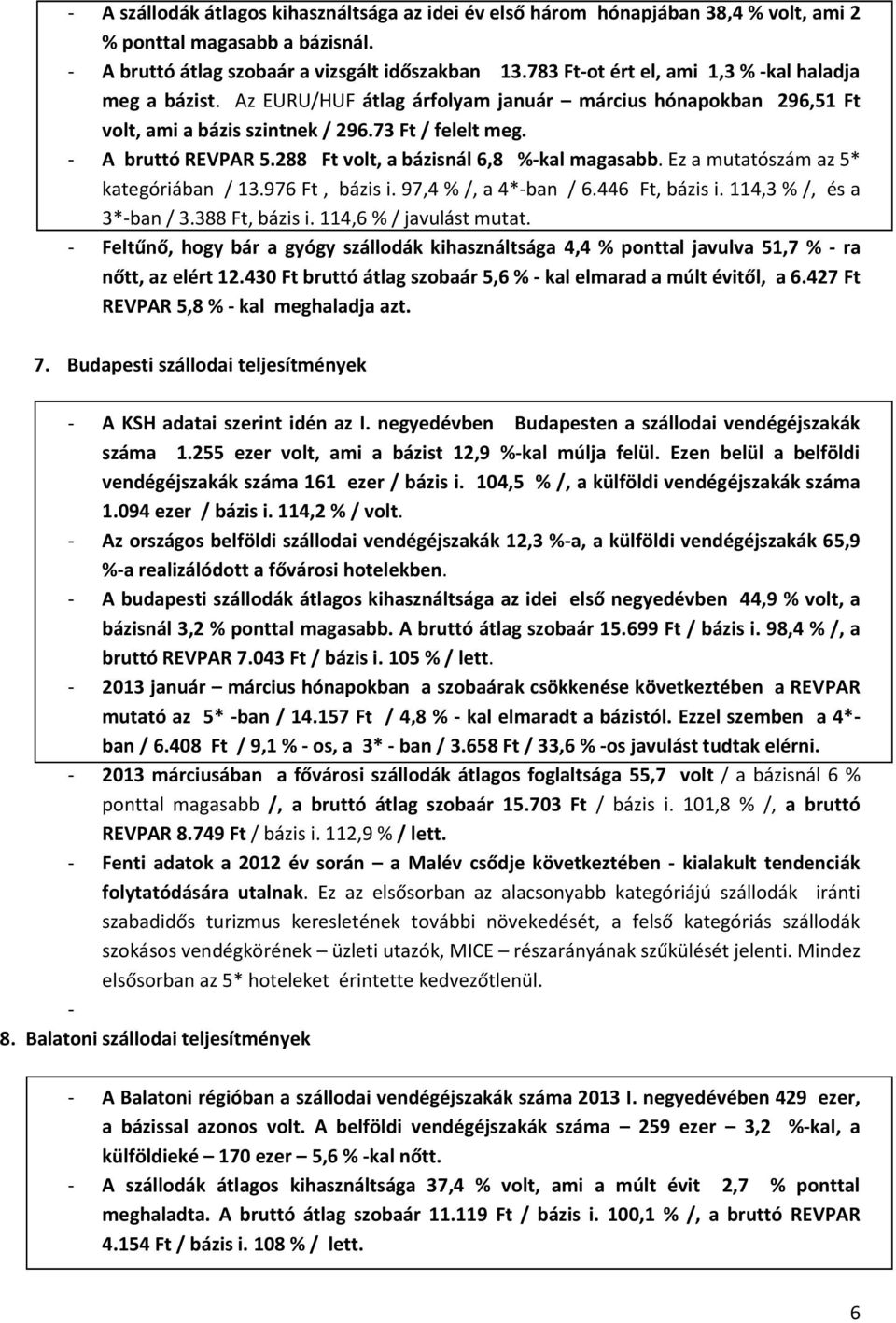 288 Ft volt, a bázisnál 6,8 %-kal magasabb. Ez a mutatószám az 5* kategóriában / 13.976 Ft, bázis i. 97,4 % /, a 4*-ban / 6.446 Ft, bázis i. 114,3 % /, és a 3*-ban / 3.388 Ft, bázis i.