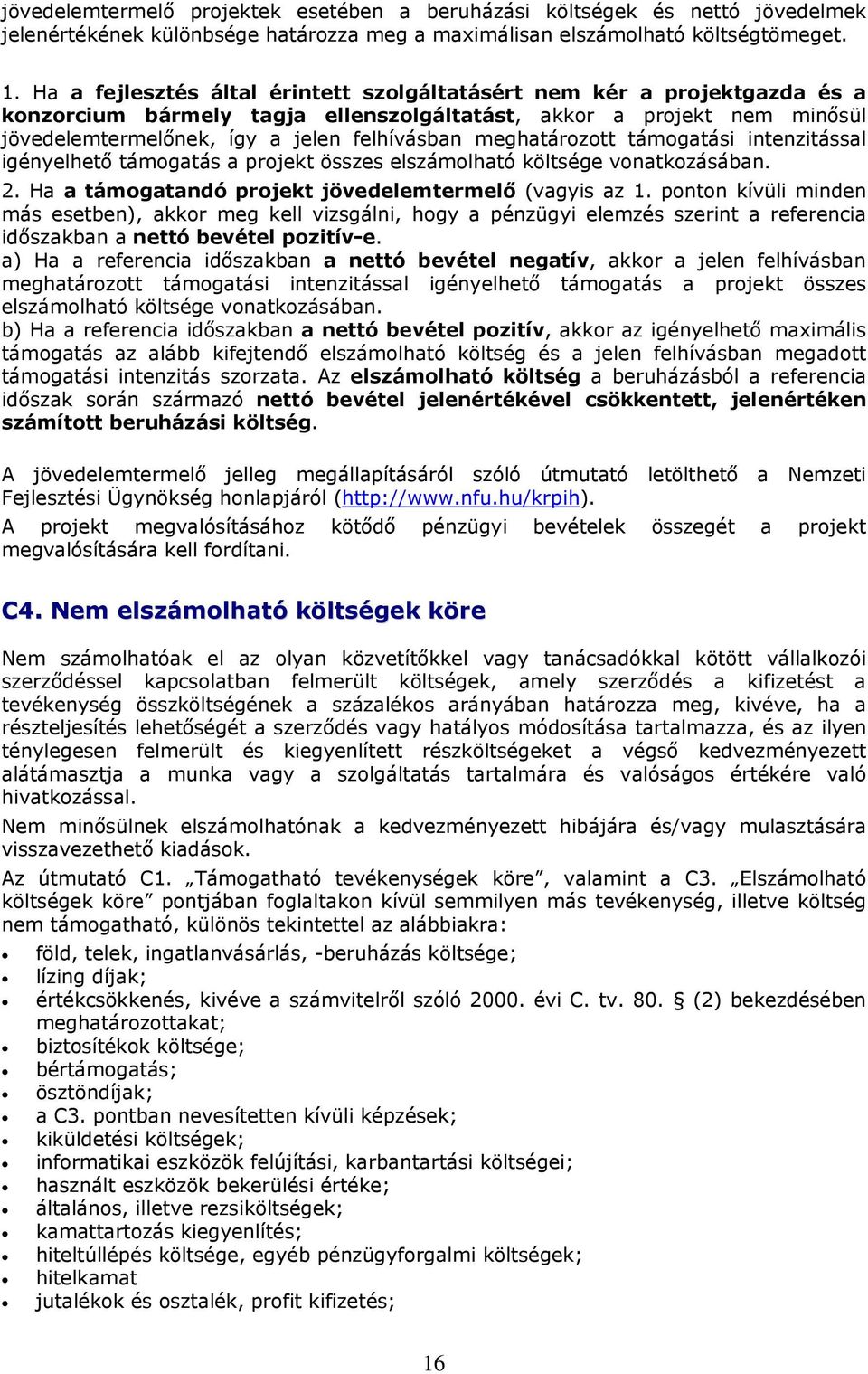 meghatározott támogatási intenzitással igényelhető támogatás a projekt összes elszámolható költsége vonatkozásában. 2. Ha a támogatandó projekt jövedelemtermelő (vagyis az 1.