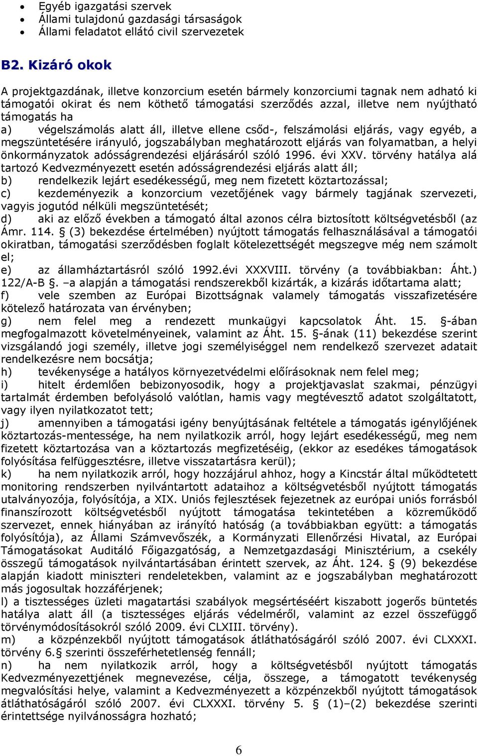 végelszámolás alatt áll, illetve ellene csőd-, felszámolási eljárás, vagy egyéb, a megszüntetésére irányuló, jogszabályban meghatározott eljárás van folyamatban, a helyi önkormányzatok