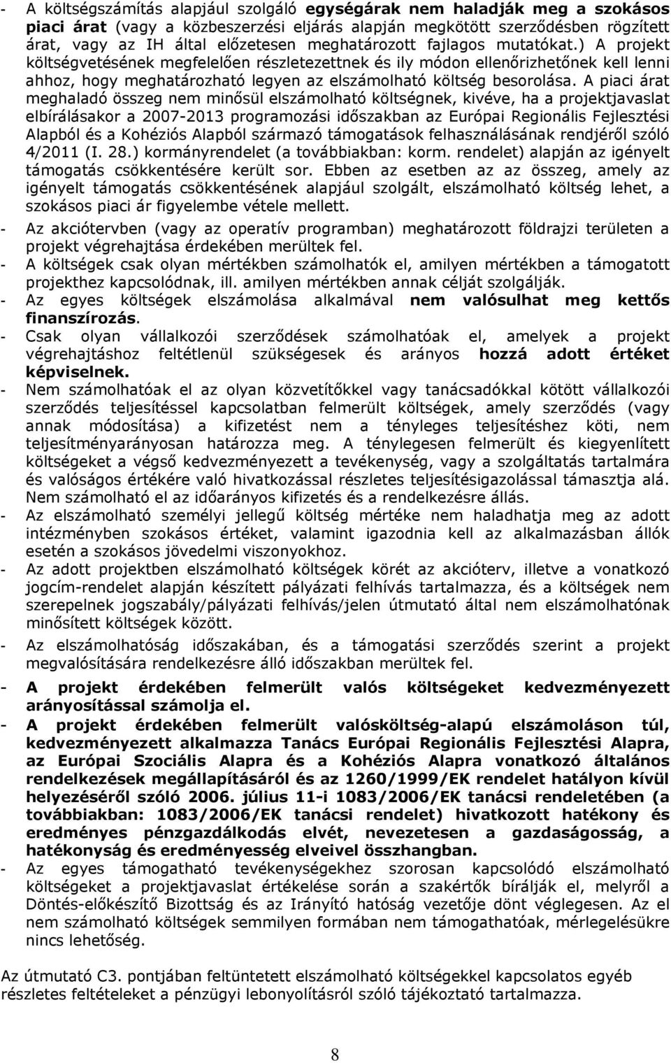 A piaci árat meghaladó összeg nem minősül elszámolható költségnek, kivéve, ha a projektjavaslat elbírálásakor a 2007-2013 programozási időszakban az Európai Regionális Fejlesztési Alapból és a