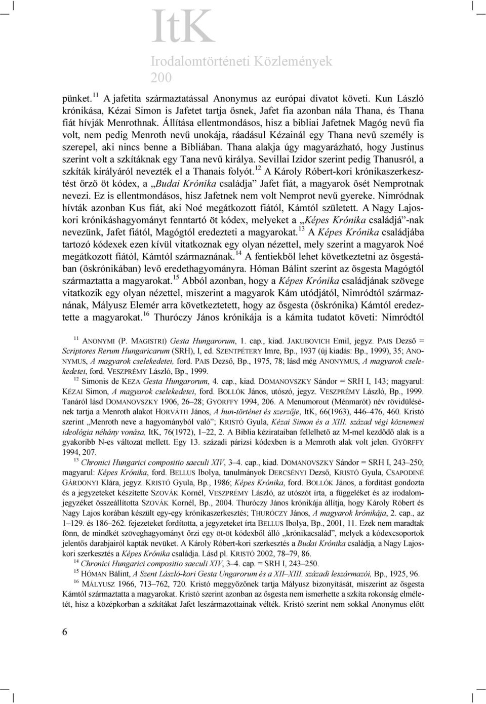 Thana alakja úgy magyarázható, hogy Justinus szerint volt a szkítáknak egy Tana nevű királya. Sevillai Izidor szerint pedig Thanusról, a szkíták királyáról nevezték el a Thanais folyót.
