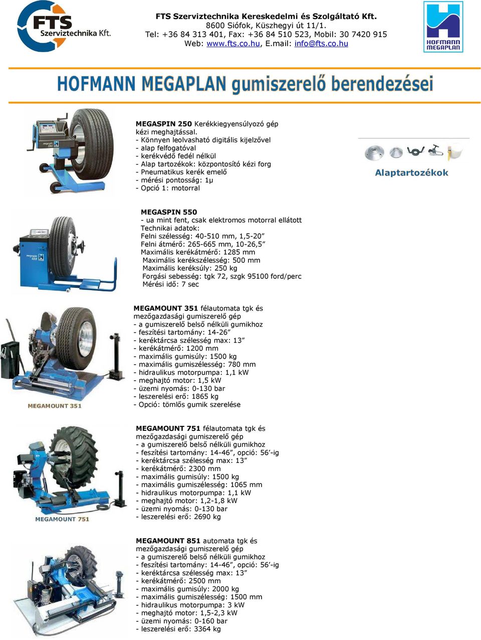 MEGASPIN 550 - ua mint fent, csak elektromos motorral ellátott Felni átmérő: 265-665 mm, 10-26,5 Maximális kerékátmérő: 1285 mm Maximális keréksúly: 250 kg Forgási sebesség: tgk 72, szgk 95100