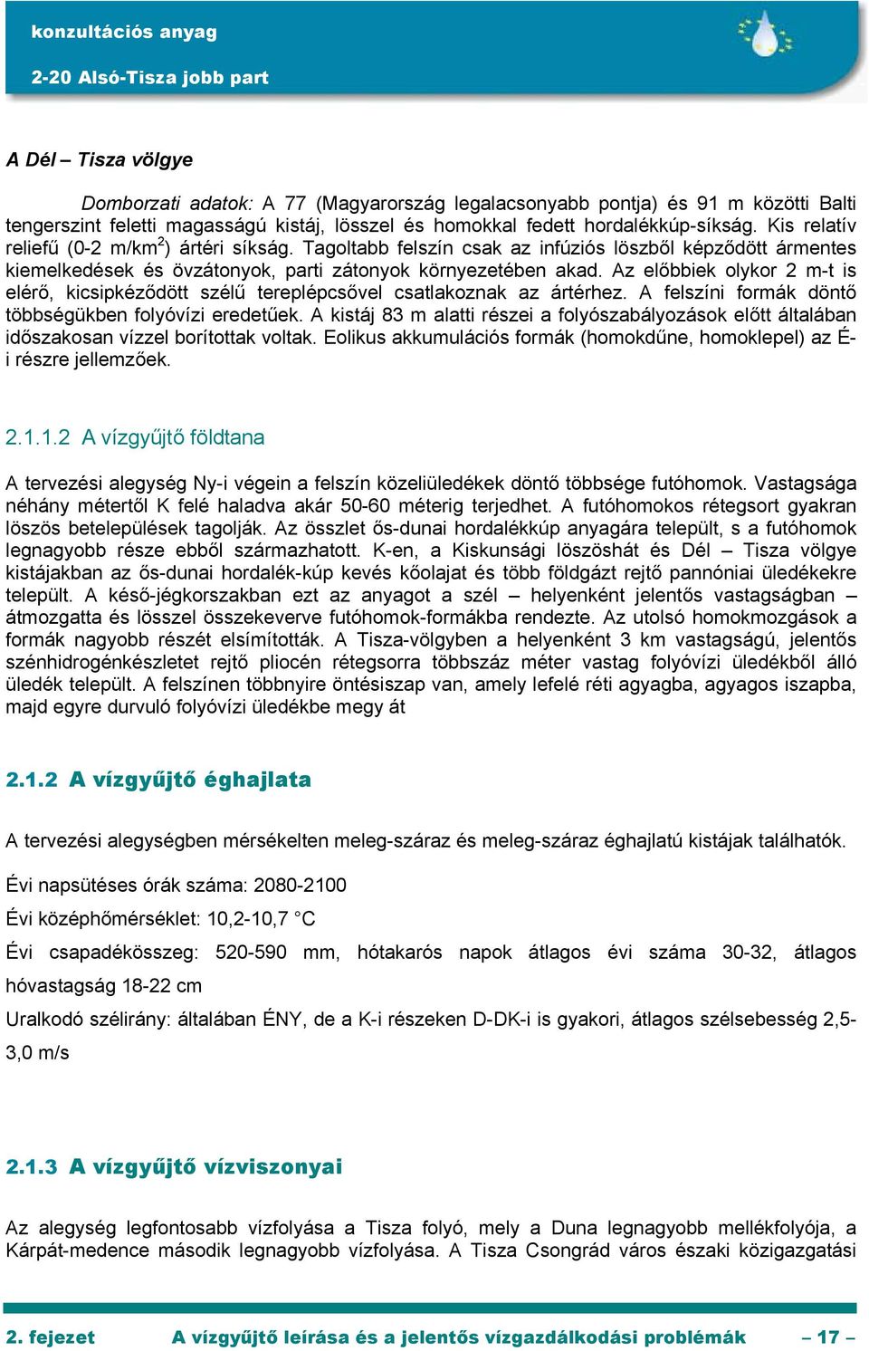 Az előbbiek olykor 2 m-t is elérő, kicsipkéződött szélű tereplépcsővel csatlakoznak az ártérhez. A felszíni formák döntő többségükben folyóvízi eredetűek.