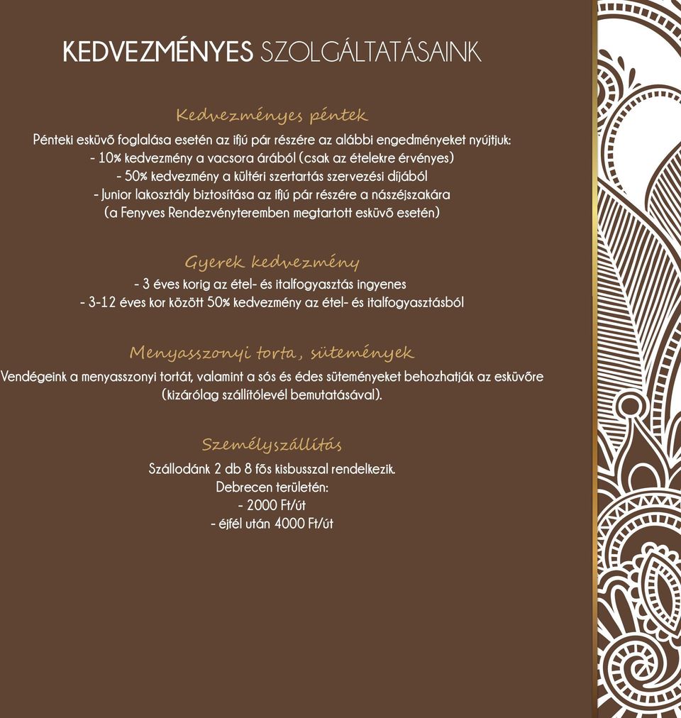 éves korig az étel- és italfogyasztás ingyenes - 3-12 éves kor között 50% kedvezmény az étel- és italfogyasztásból M yas z t rt, ü Vendégeink a menyasszonyi tortát, valamint a sós és édes