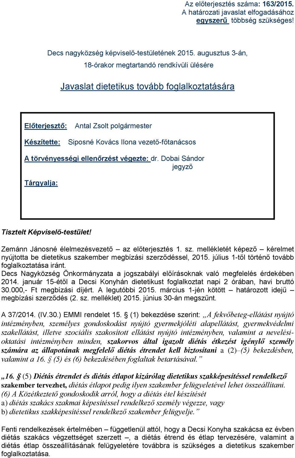 törvényességi ellenőrzést végezte: dr. Dobai Sándor jegyző Tárgyalja: Tisztelt Képviselő-testület! Zemánn Jánosné élelmezésvezető az előterjesztés 1. sz.