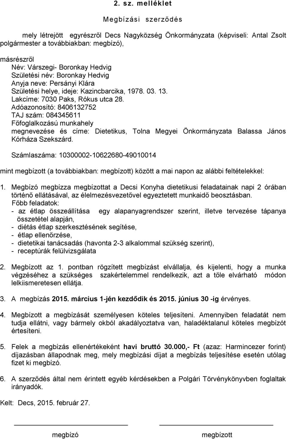 Születési név: Boronkay Hedvig Anyja neve: Persányi Klára Születési helye, ideje: Kazincbarcika, 1978. 03. 13. Lakcíme: 7030 Paks, Rókus utca 28.