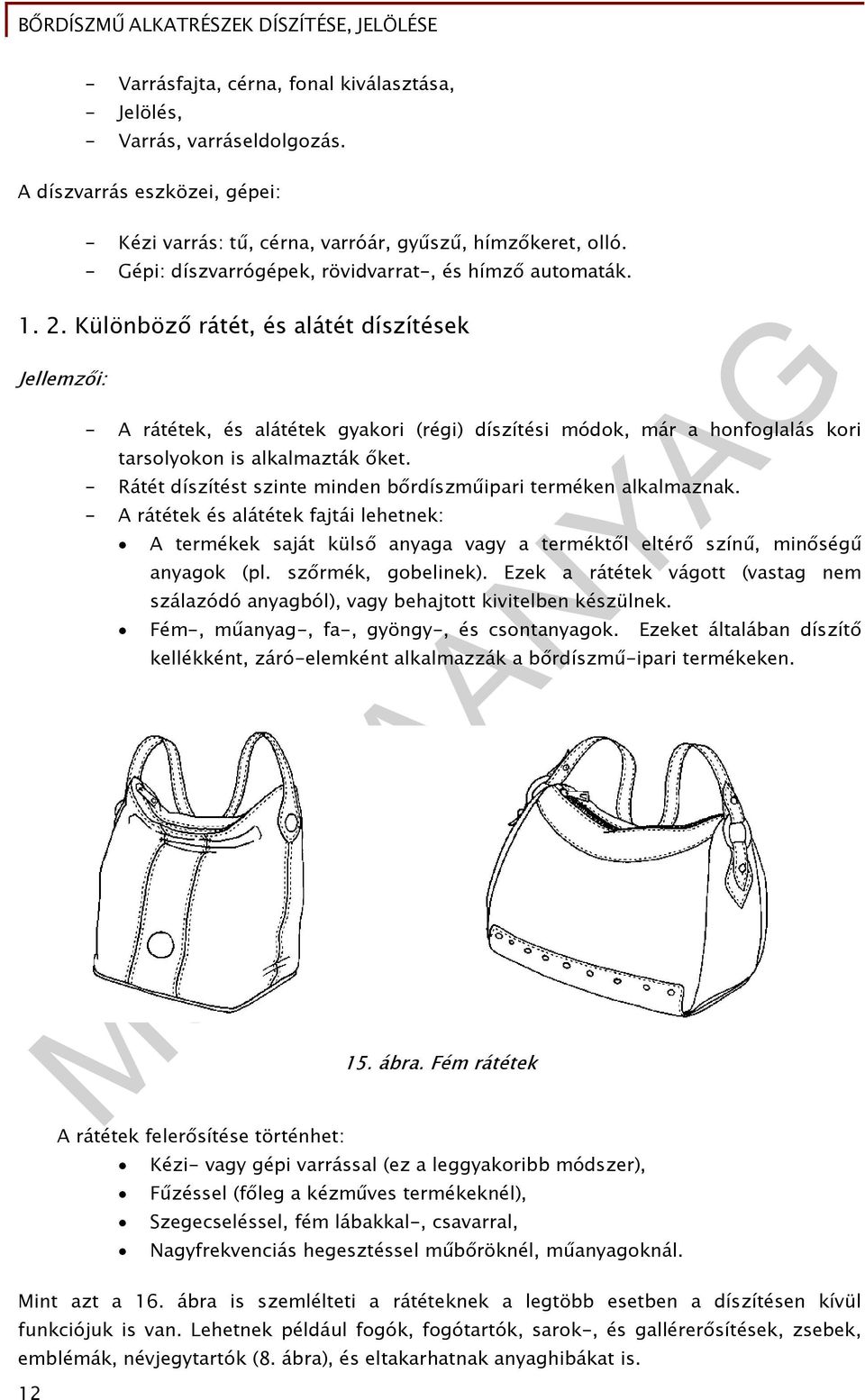 Különböző rátét, és alátét díszítések Jellemzői: - A rátétek, és alátétek gyakori (régi) díszítési módok, már a honfoglalás kori tarsolyokon is alkalmazták őket.