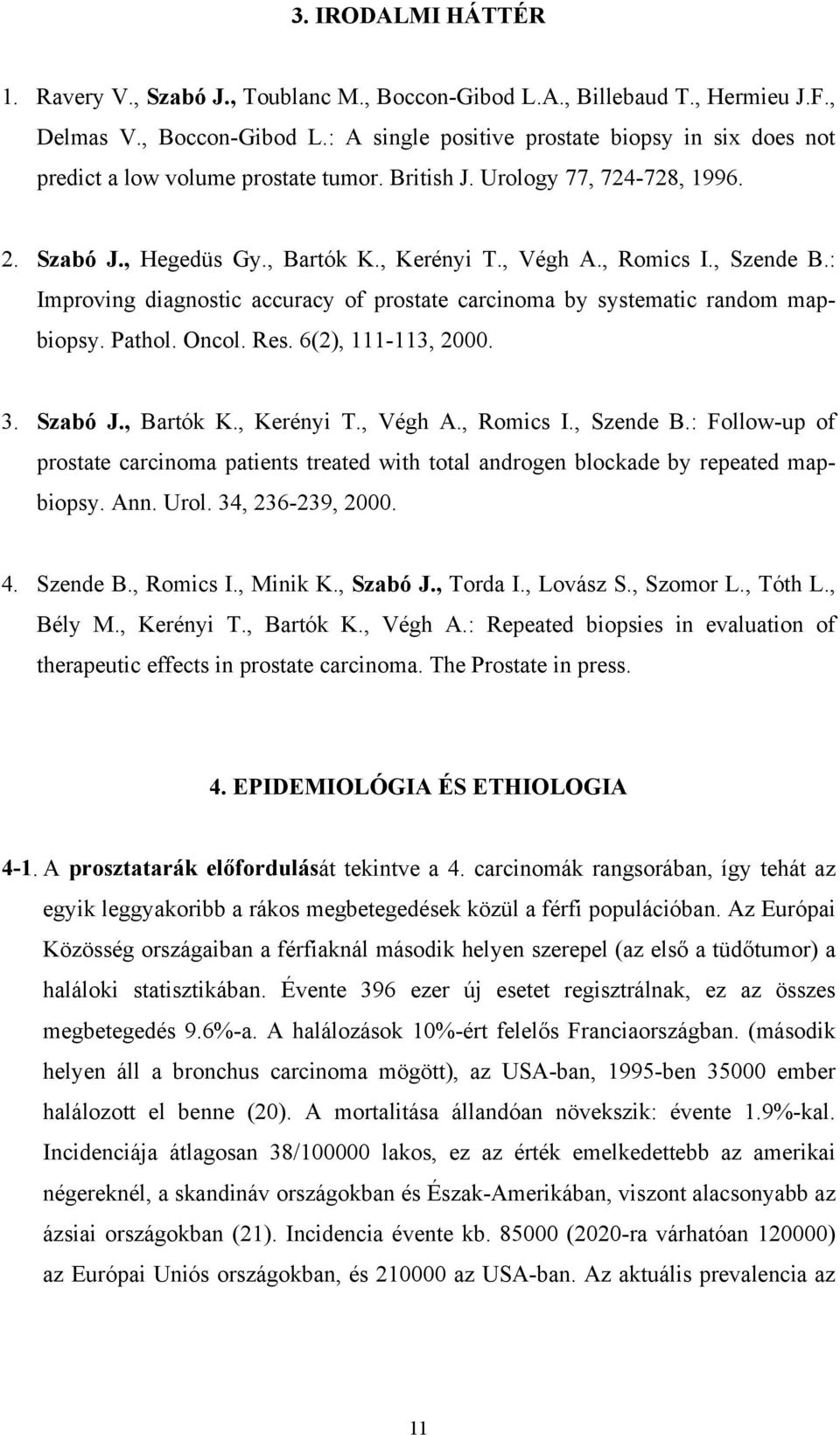 : Improving diagnostic accuracy of prostate carcinoma by systematic random mapbiopsy. Pathol. Oncol. Res. 6(2), 111-113, 2000. 3. Szabó J., Bartók K., Kerényi T., Végh A., Romics I., Szende B.