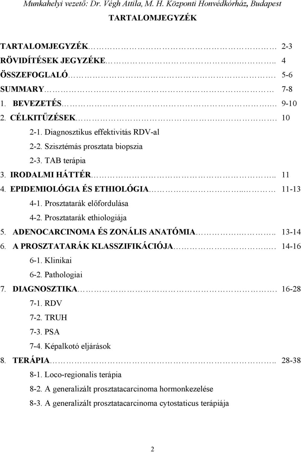 Prosztatarák előfordulása 4-2. Prosztatarák ethiologiája 5. ADENOCARCINOMA ÉS ZONÁLIS ANATÓMIA... 13-14 6. A PROSZTATARÁK KLASSZIFIKÁCIÓJA.. 14-16 6-1. Klinikai 6-2. Pathologiai 7. DIAGNOSZTIKA.