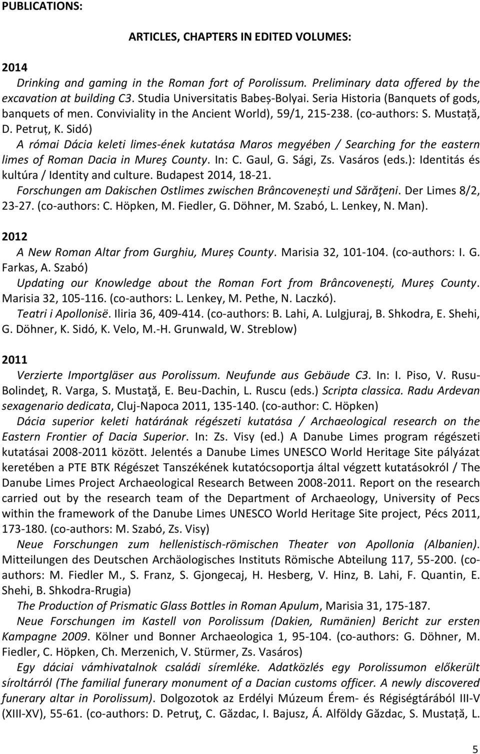 Sidó) A római Dácia keleti limes-ének kutatása Maros megyében / Searching for the eastern limes of Roman Dacia in Mureş County. In: C. Gaul, G. Sági, Zs. Vasáros (eds.