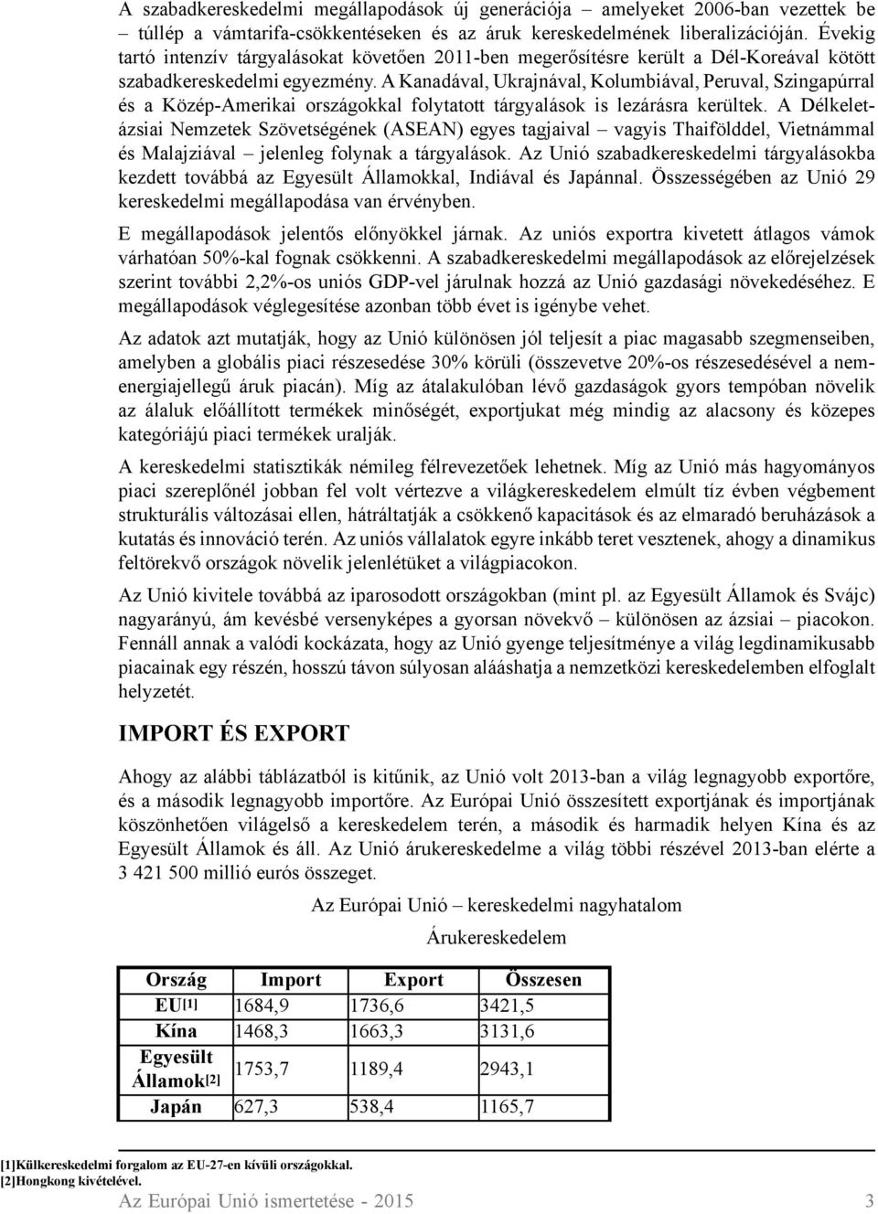 A Kanadával, Ukrajnával, Kolumbiával, Peruval, Szingapúrral és a Közép-Amerikai országokkal folytatott tárgyalások is lezárásra kerültek.