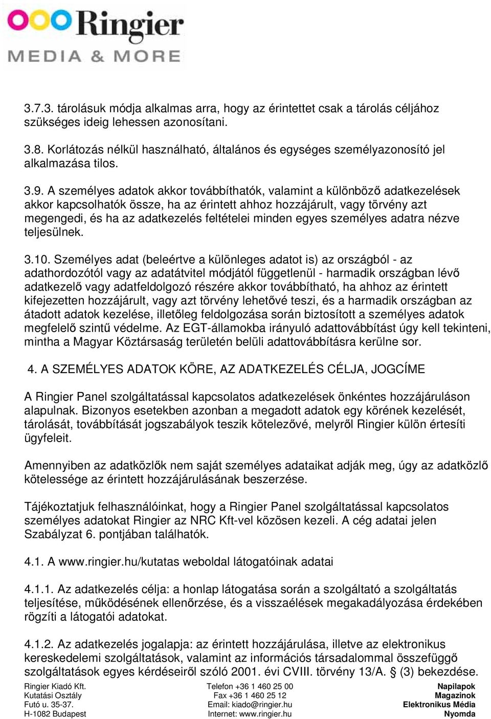 A személyes adatok akkor továbbíthatók, valamint a különböző adatkezelések akkor kapcsolhatók össze, ha az érintett ahhoz hozzájárult, vagy törvény azt megengedi, és ha az adatkezelés feltételei