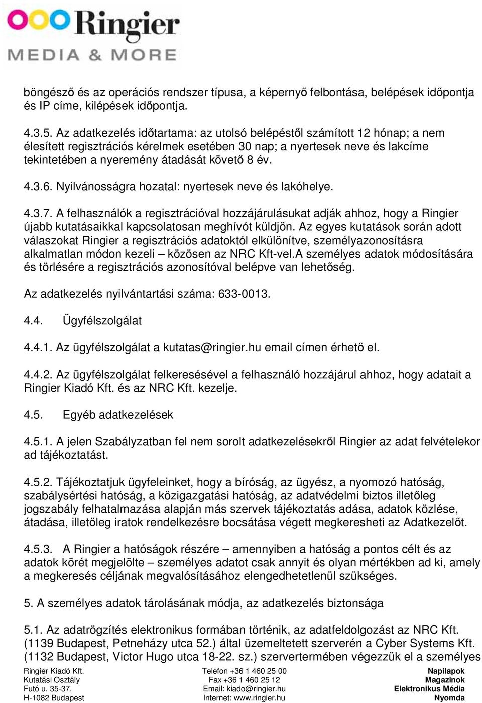 4.3.6. Nyilvánosságra hozatal: nyertesek neve és lakóhelye. 4.3.7. A felhasználók a regisztrációval hozzájárulásukat adják ahhoz, hogy a Ringier újabb kutatásaikkal kapcsolatosan meghívót küldjön.