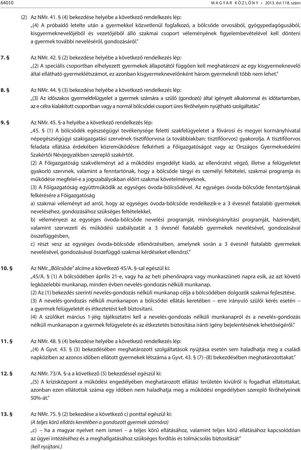 szakmai csoport véleményének figyelembevételével kell dönteni a gyermek további neveléséről, gondozásáról. 7. Az NMr. 42.