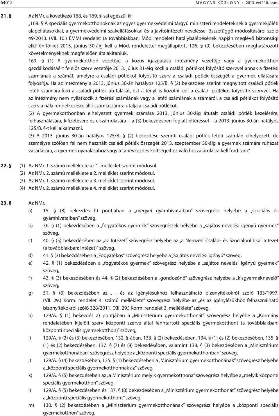 módosításáról szóló 49/2013. (VII. 10.) EMMI rendelet (a továbbiakban: Mód. rendelet) hatálybalépésének napján meglévő biztonsági elkülönítőiket 2015. június 30-áig kell a Mód.