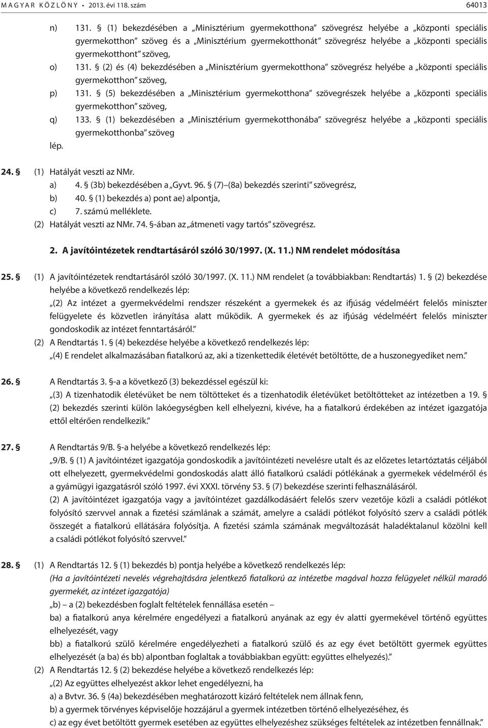 szöveg, o) 131. (2) és (4) bekezdésében a Minisztérium gyermekotthona szövegrész helyébe a központi speciális gyermekotthon szöveg, p) 131.