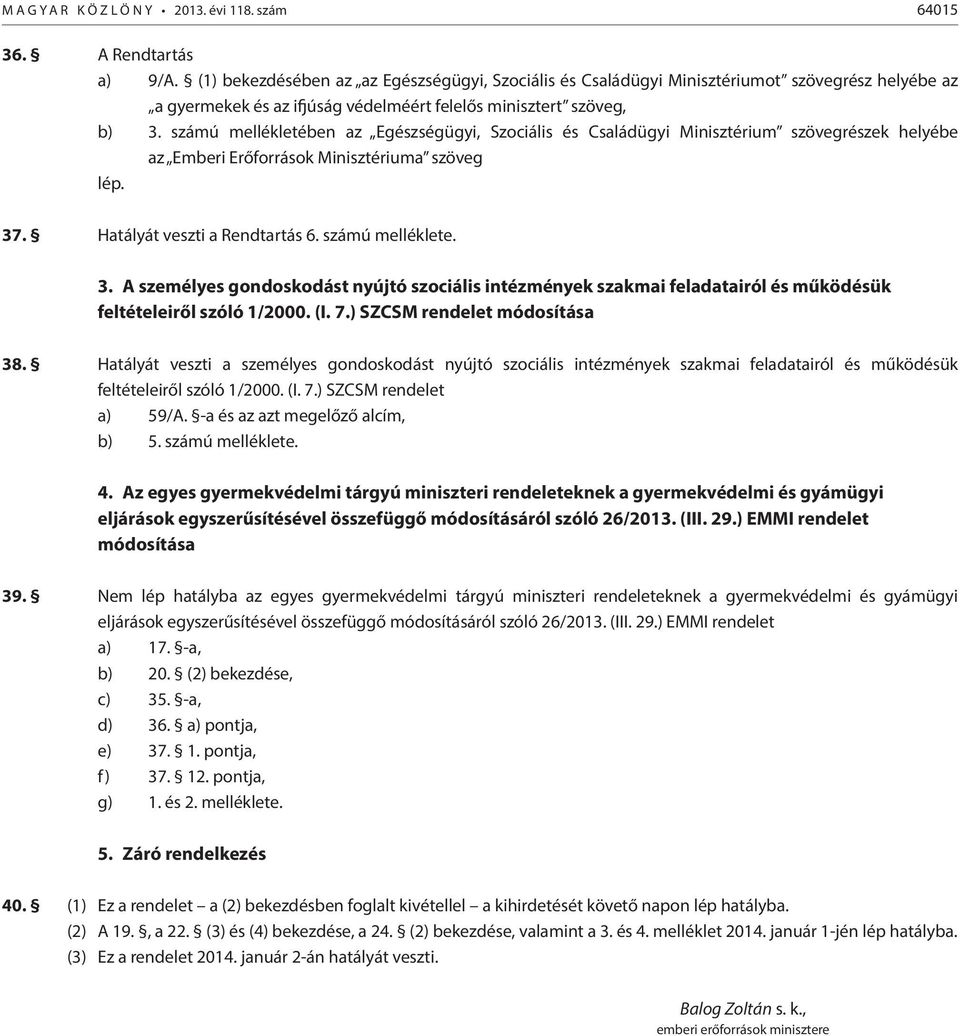 számú mellékletében az Egészségügyi, Szociális és Családügyi Minisztérium szövegrészek helyébe az Emberi Erőforrások Minisztériuma szöveg lép. 37