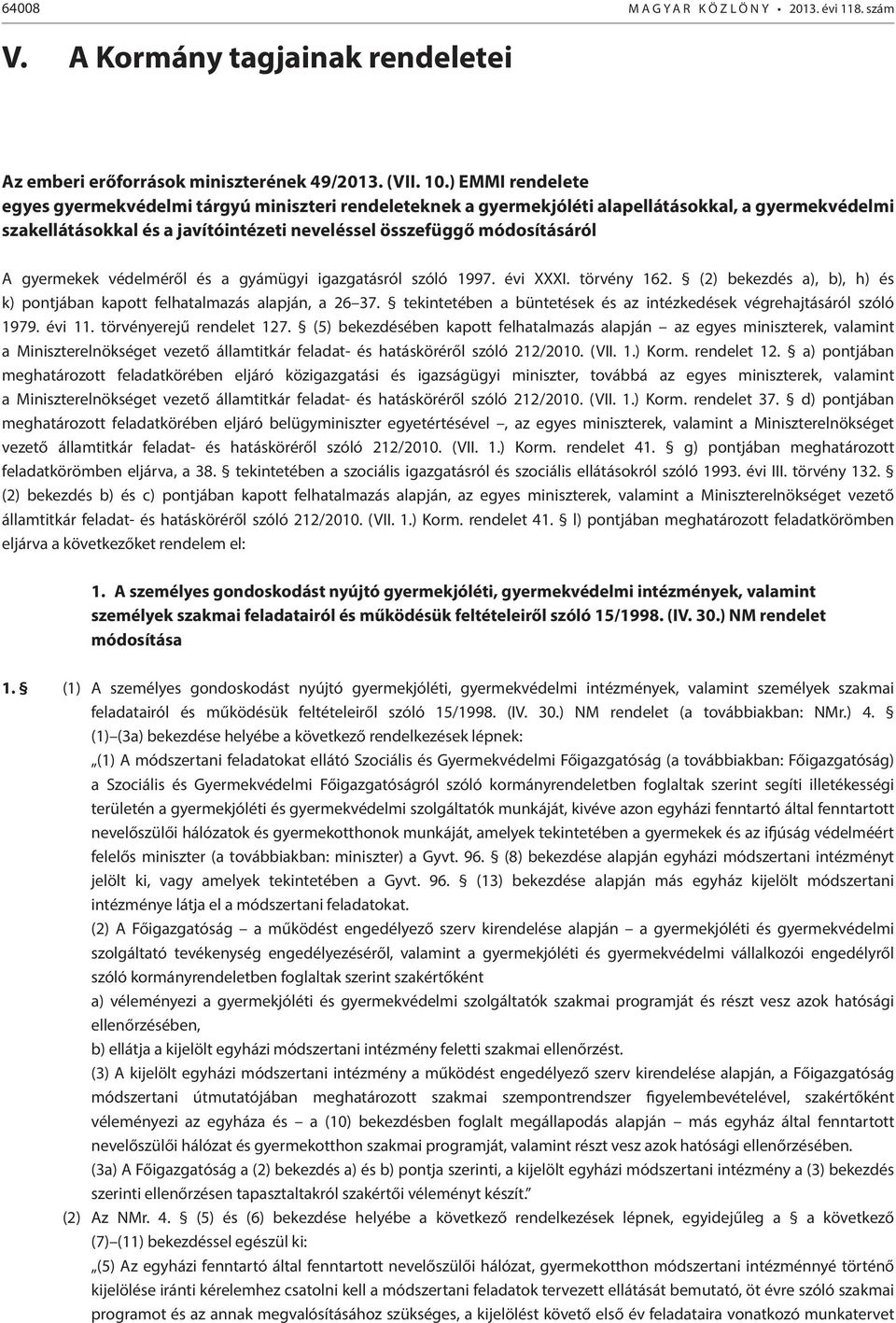 gyermekek védelméről és a gyámügyi igazgatásról szóló 1997. évi XXXI. törvény 162. (2) bekezdés a), b), h) és k) pontjában kapott felhatalmazás alapján, a 26 37.