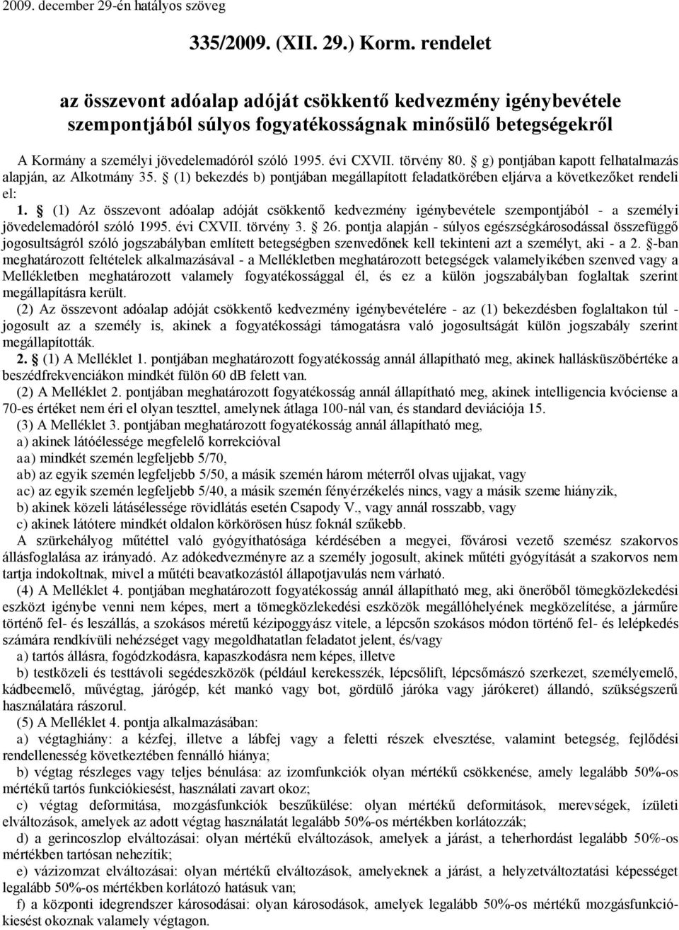 törvény 80. g) pontjában kapott felhatalmazás alapján, az Alkotmány 35. (1) bekezdés b) pontjában megállapított feladatkörében eljárva a következőket rendeli el: 1.