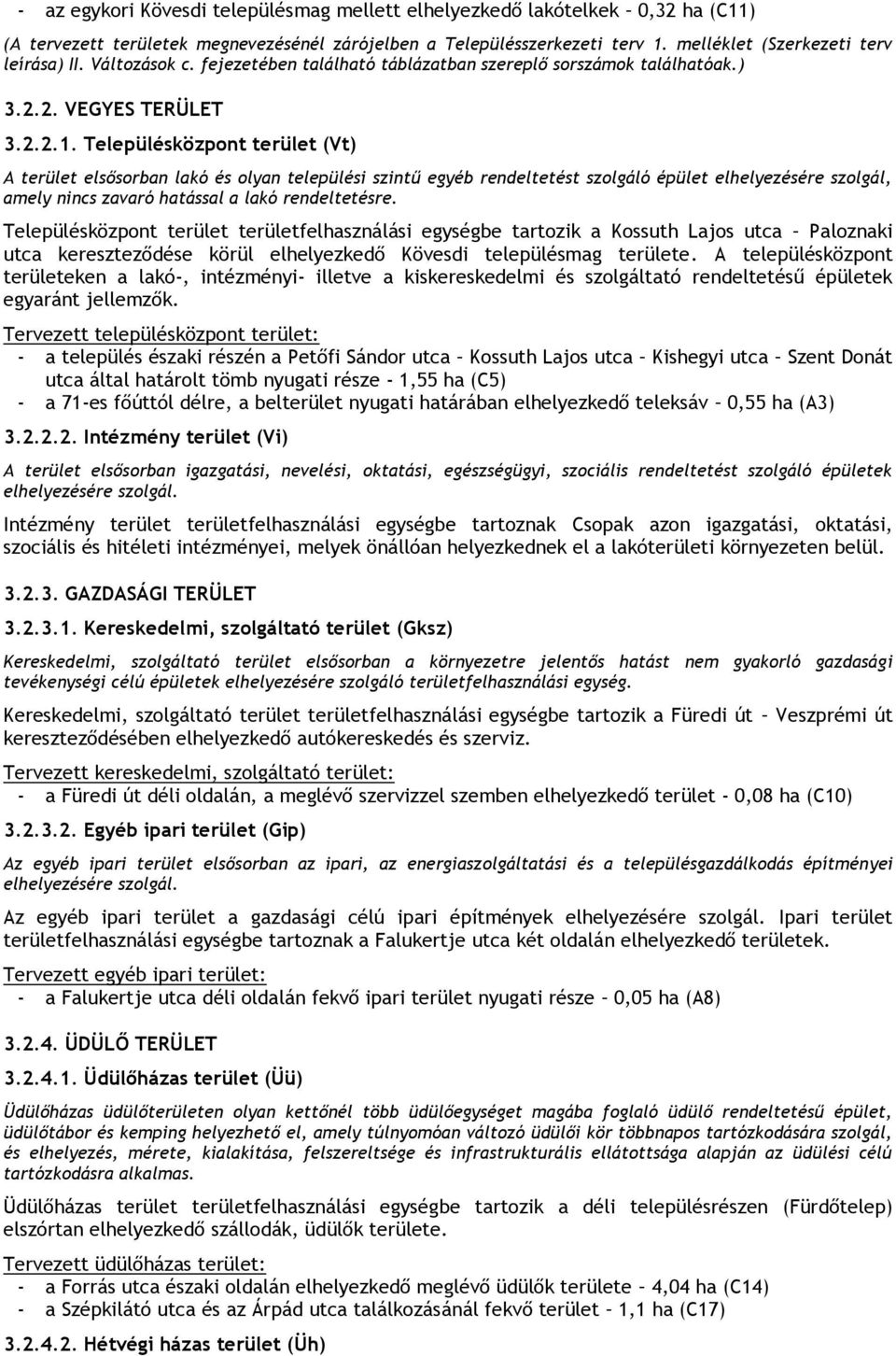 Településközpont (Vt) A elsősorban lakó és olyan települési szintű egyéb rendeltetést szolgáló épület elhelyezésére szolgál, amely nincs zavaró hatással a lakó rendeltetésre.