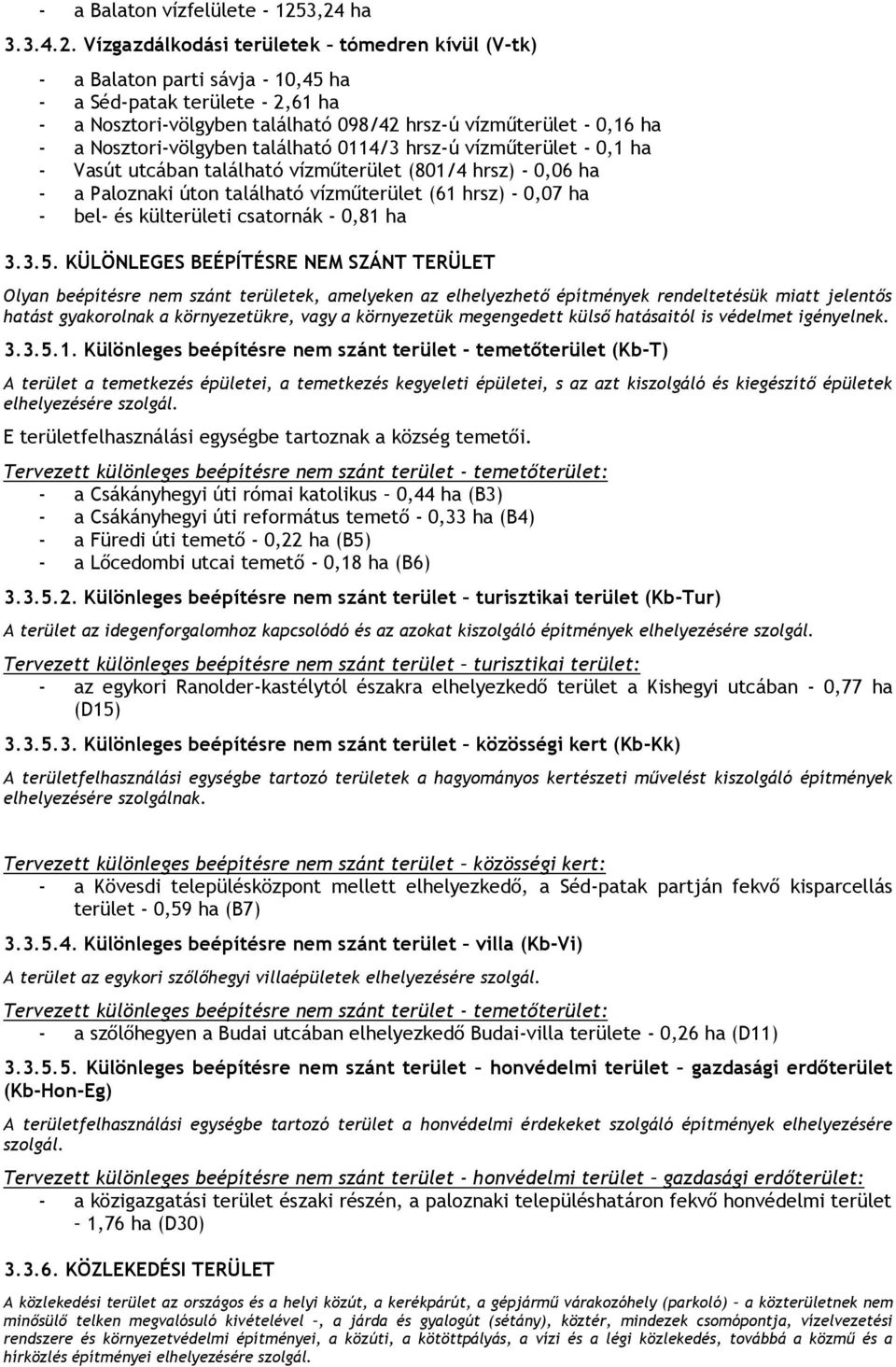 Nosztori-völgyben található 0114/3 hrsz-ú vízmű - 0,1 ha - Vasút utcában található vízmű (801/4 hrsz) - 0,06 ha - a Paloznaki úton található vízmű (61 hrsz) - 0,07 ha - bel- és küli csatornák - 0,81