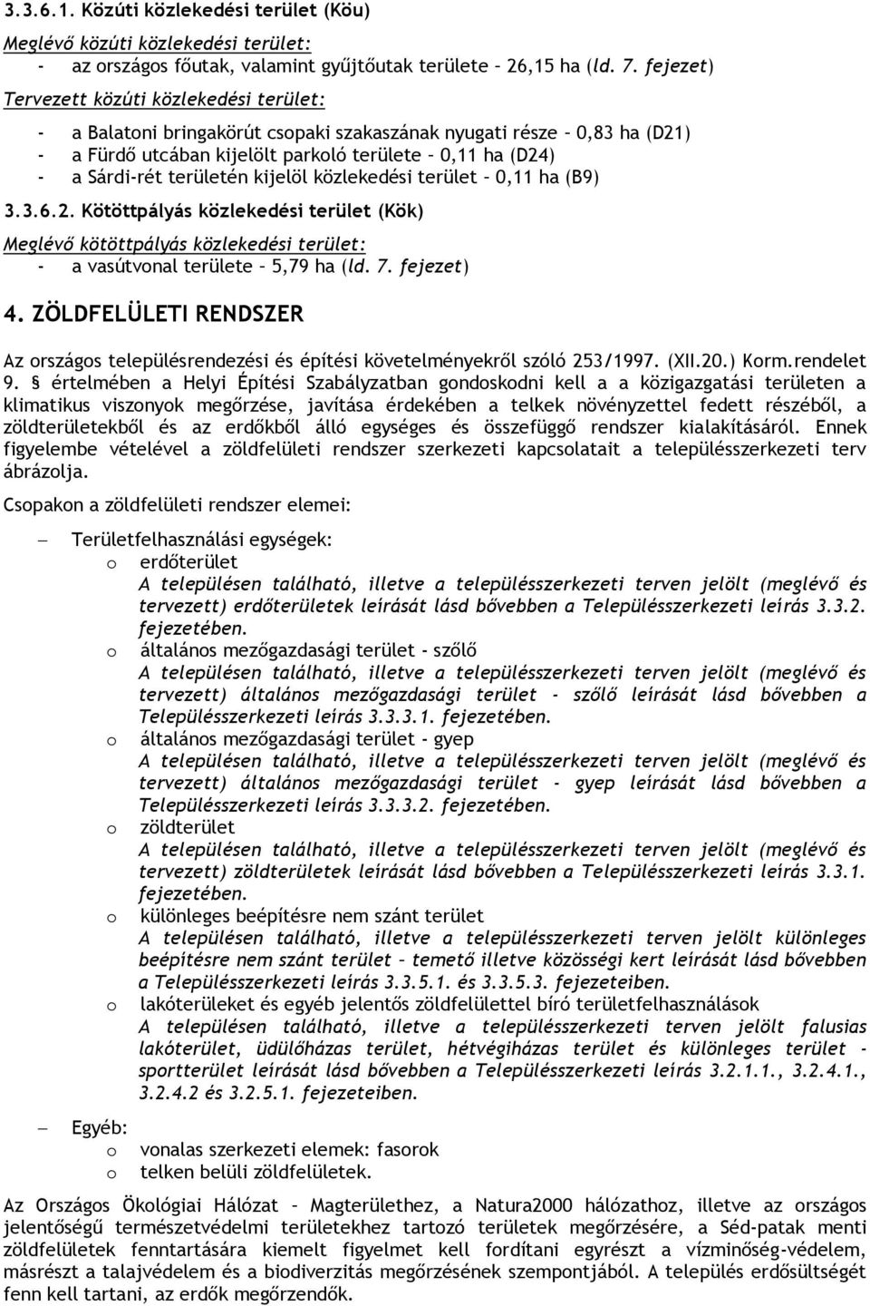 közlekedési 0,11 ha (B9) 3.3.6.2. Kötöttpályás közlekedési (Kök) Meglévő kötöttpályás közlekedési : - a vasútvonal e 5,79 ha (ld. 7. fejezet) 4.