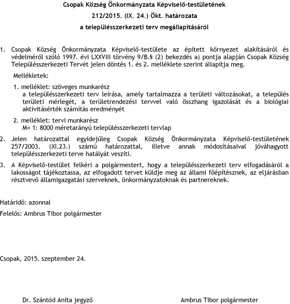 (2) bekezdés a) pontja alapján Csopak Község Településszerkezeti Tervét jelen döntés 1. és 2. melléklete szerint állapítja meg. Mellékletek: 1.