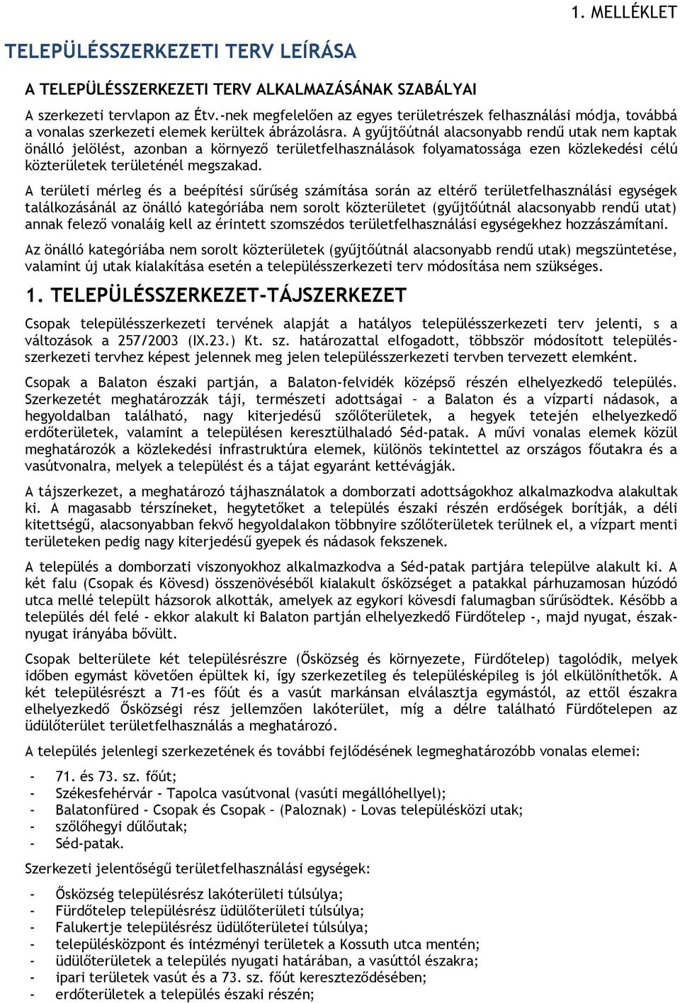 A gyűjtőútnál alacsonyabb rendű utak nem kaptak önálló jelölést, azonban a környező felhasználások folyamatossága ezen közlekedési célú közek énél megszakad.