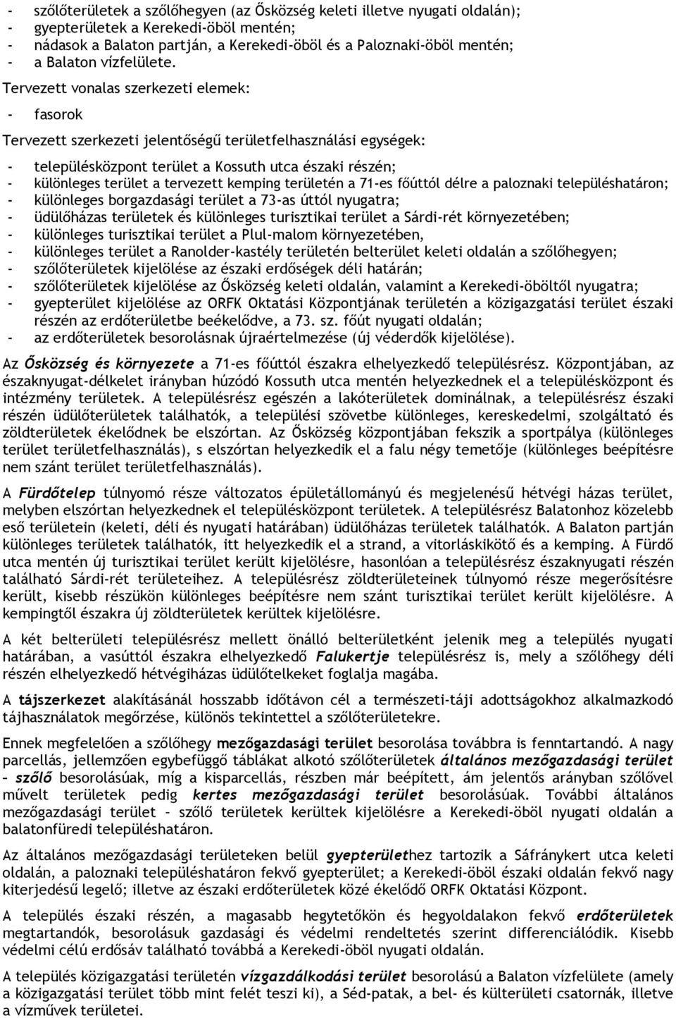 főúttól délre a paloznaki településhatáron; - különleges borgazdasági a 73-as úttól nyugatra; - üdülőházas ek és különleges turisztikai a Sárdi-rét környezetében; - különleges turisztikai a