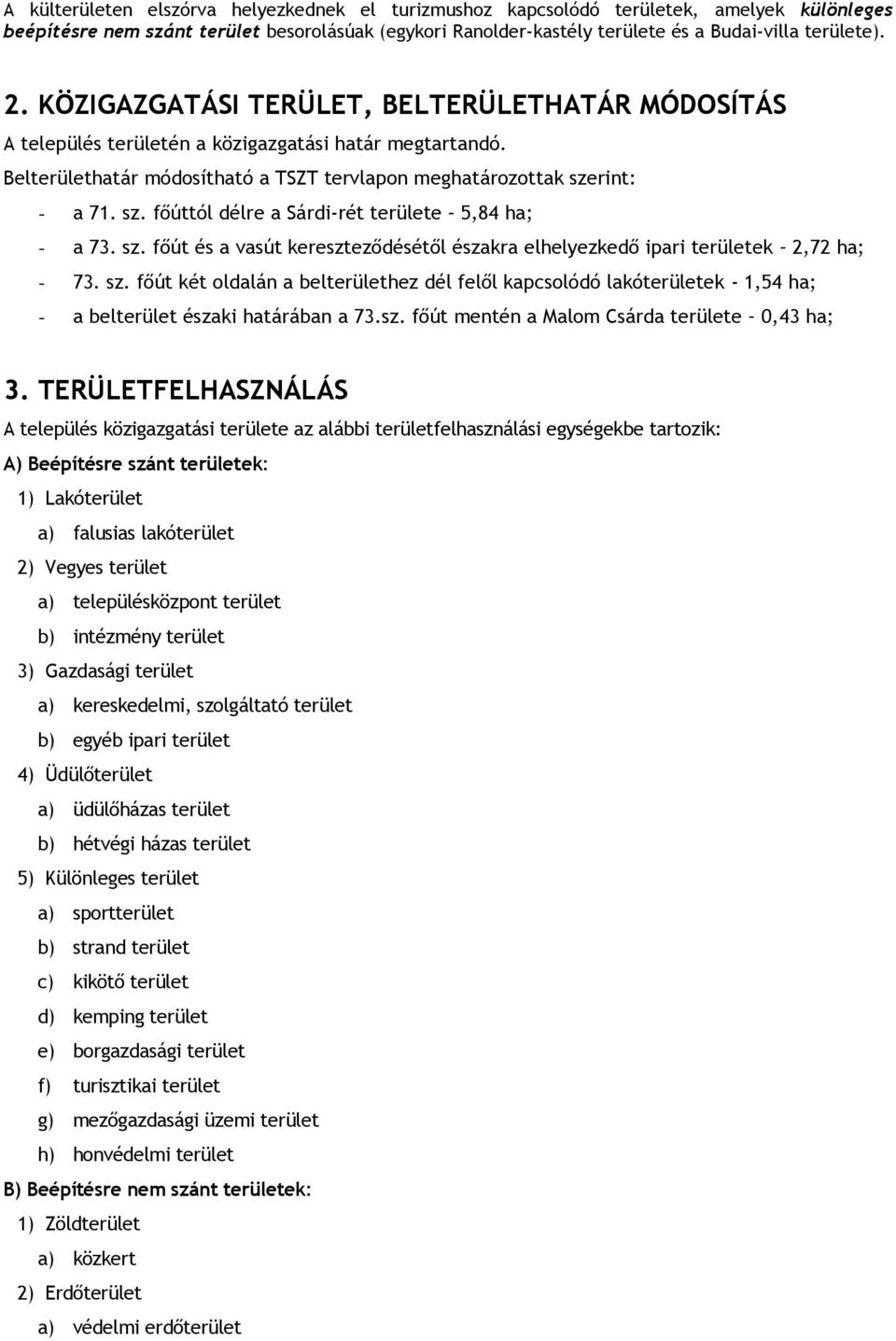 rint: - a 71. sz. főúttól délre a Sárdi-rét e 5,84 ha; - a 73. sz. főút és a vasút kereszteződésétől északra elhelyezkedő ipari ek 2,72 ha; - 73. sz. főút két oldalán a belhez dél felől kapcsolódó lakóek - 1,54 ha; - a bel északi határában a 73.