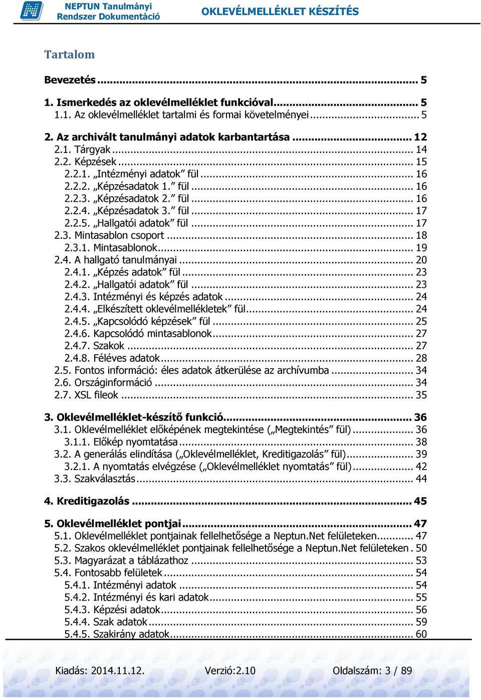 .. 18 2.3.1. Mintasablonok... 19 2.4. A hallgató tanulmányai... 20 2.4.1. Képzés adatok fül... 23 2.4.2. Hallgatói adatok fül... 23 2.4.3. Intézményi és képzés adatok... 24 2.4.4. Elkészített oklevélmellékletek fül.