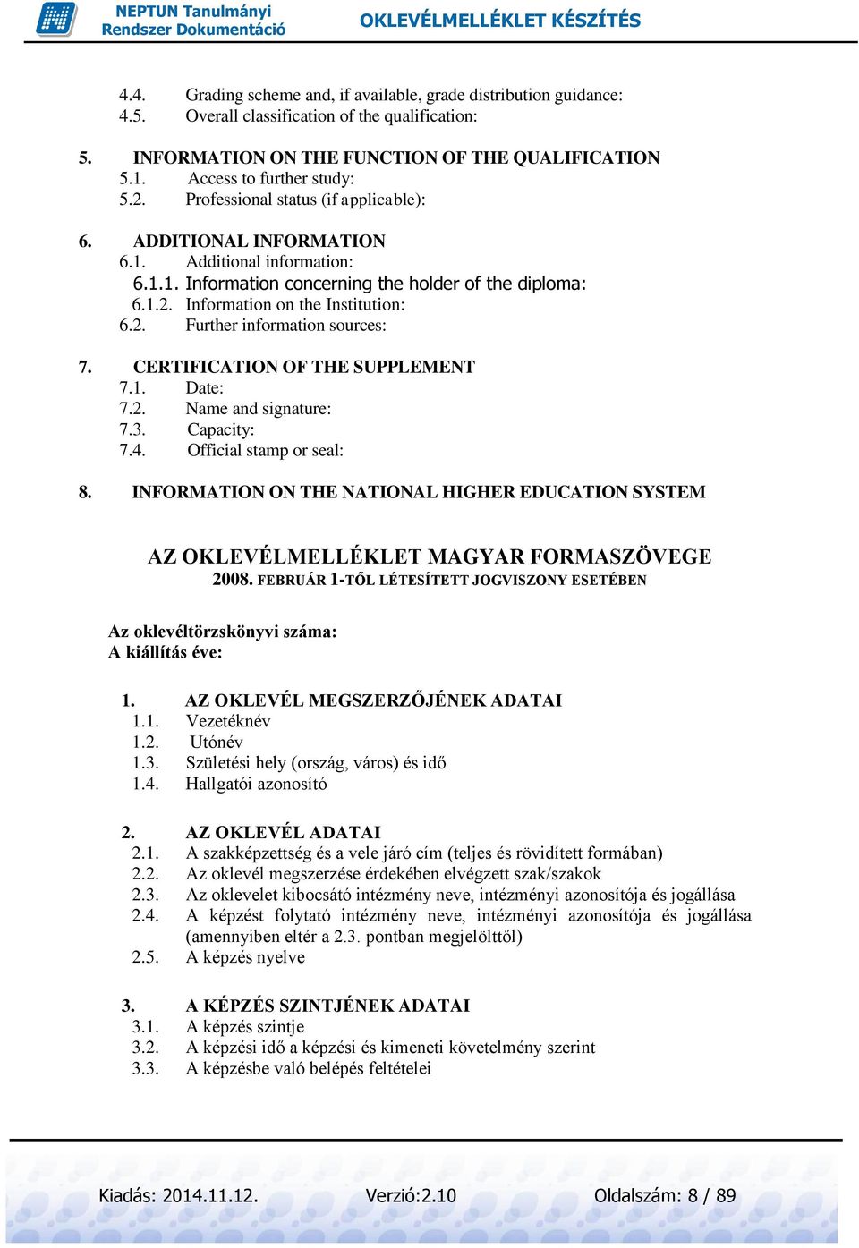 2. Further information sources: 7. CERTIFICATION OF THE SUPPLEMENT 7.1. Date: 7.2. Name and signature: 7.3. Capacity: 7.4. Official stamp or seal: 8.