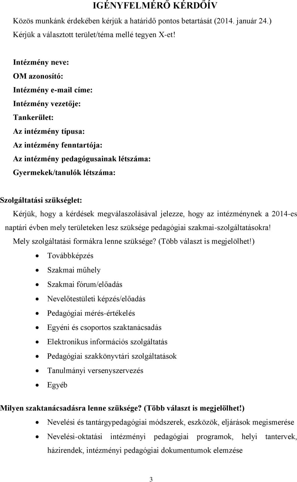 Szolgáltatási szükséglet: Kérjük, hogy a kérdések megválaszolásával jelezze, hogy az intézménynek a 2014-es naptári évben mely területeken lesz szüksége pedagógiai szakmai-szolgáltatásokra!