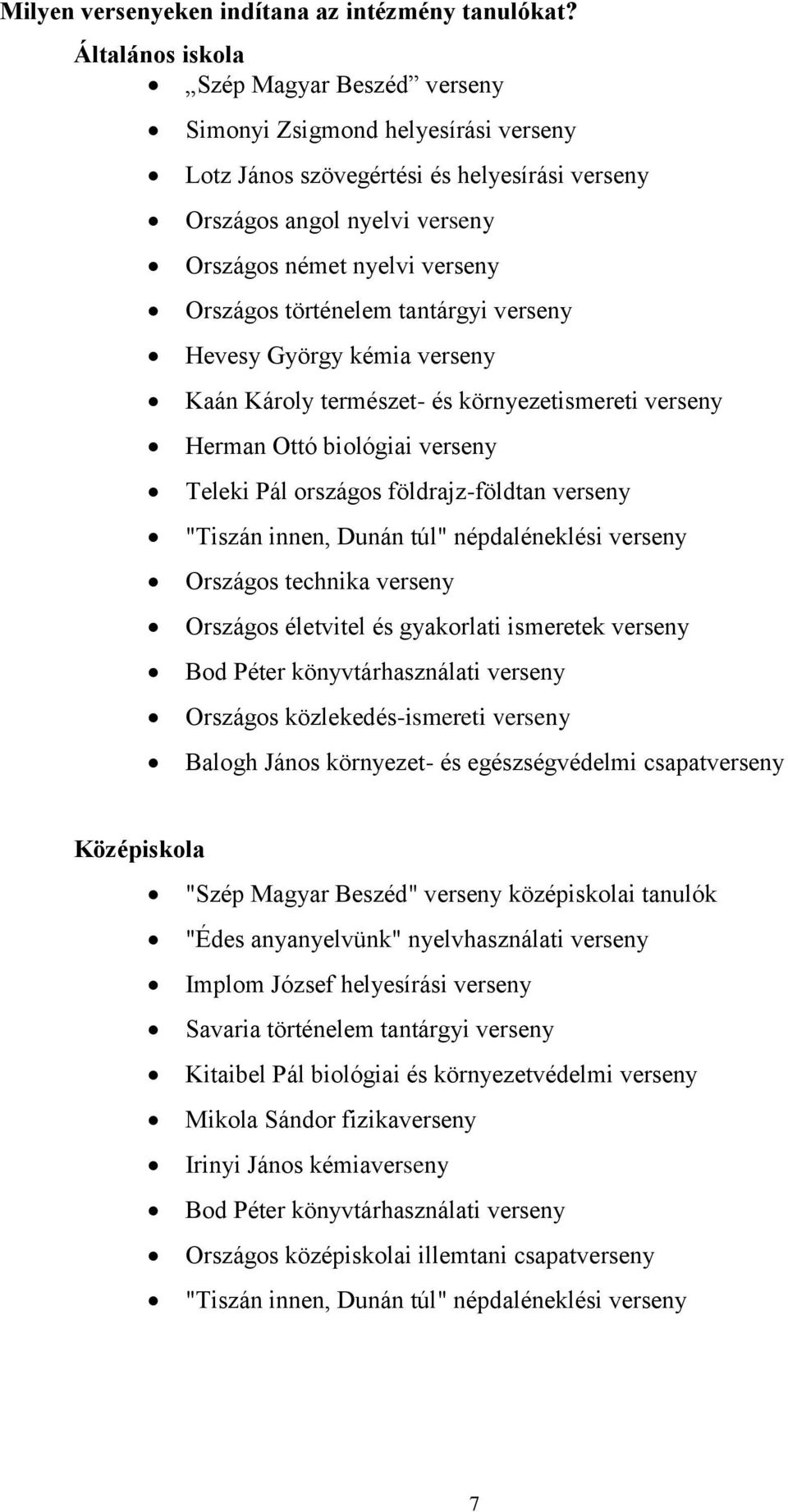 történelem tantárgyi verseny Hevesy György kémia verseny Kaán Károly természet- és környezetismereti verseny Herman Ottó biológiai verseny Teleki Pál országos földrajz-földtan verseny "Tiszán innen,