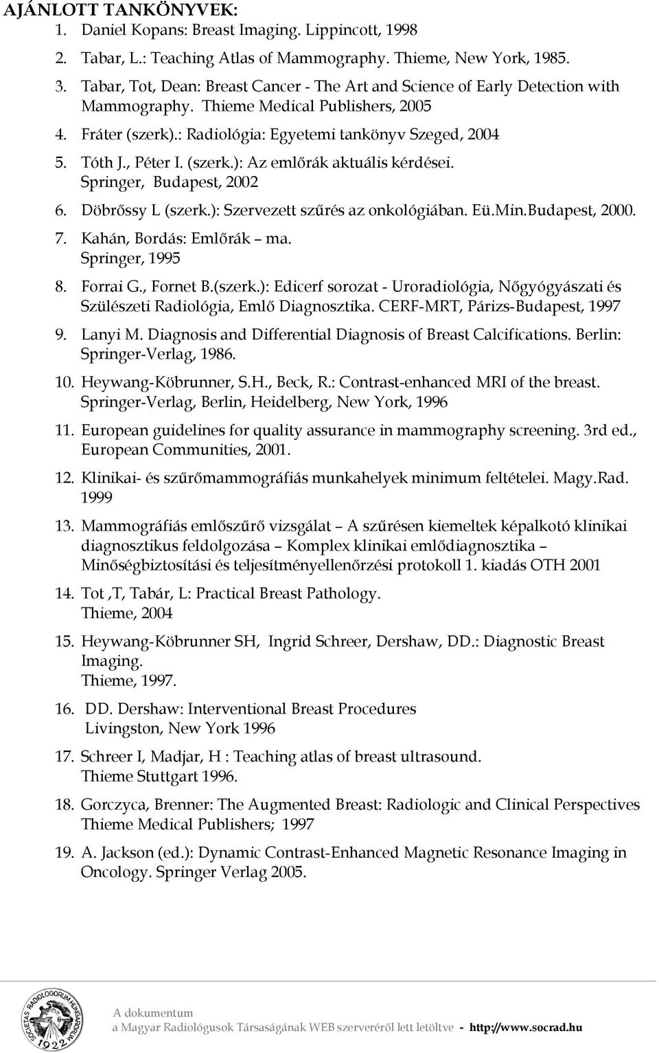 , Péter I. (szerk.): Az emlőrák aktuális kérdései. Springer, Budapest, 2002 6. Döbrőssy L (szerk.): Szervezett szűrés az onkológiában. Eü.Min.Budapest, 2000. 7. Kahán, Bordás: Emlőrák ma.