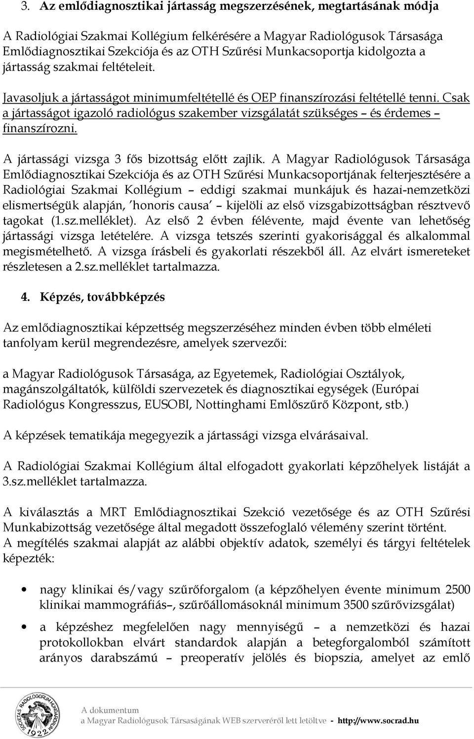 Csak a jártasságot igazoló radiológus szakember vizsgálatát szükséges és érdemes finanszírozni. A jártassági vizsga 3 fős bizottság előtt zajlik.