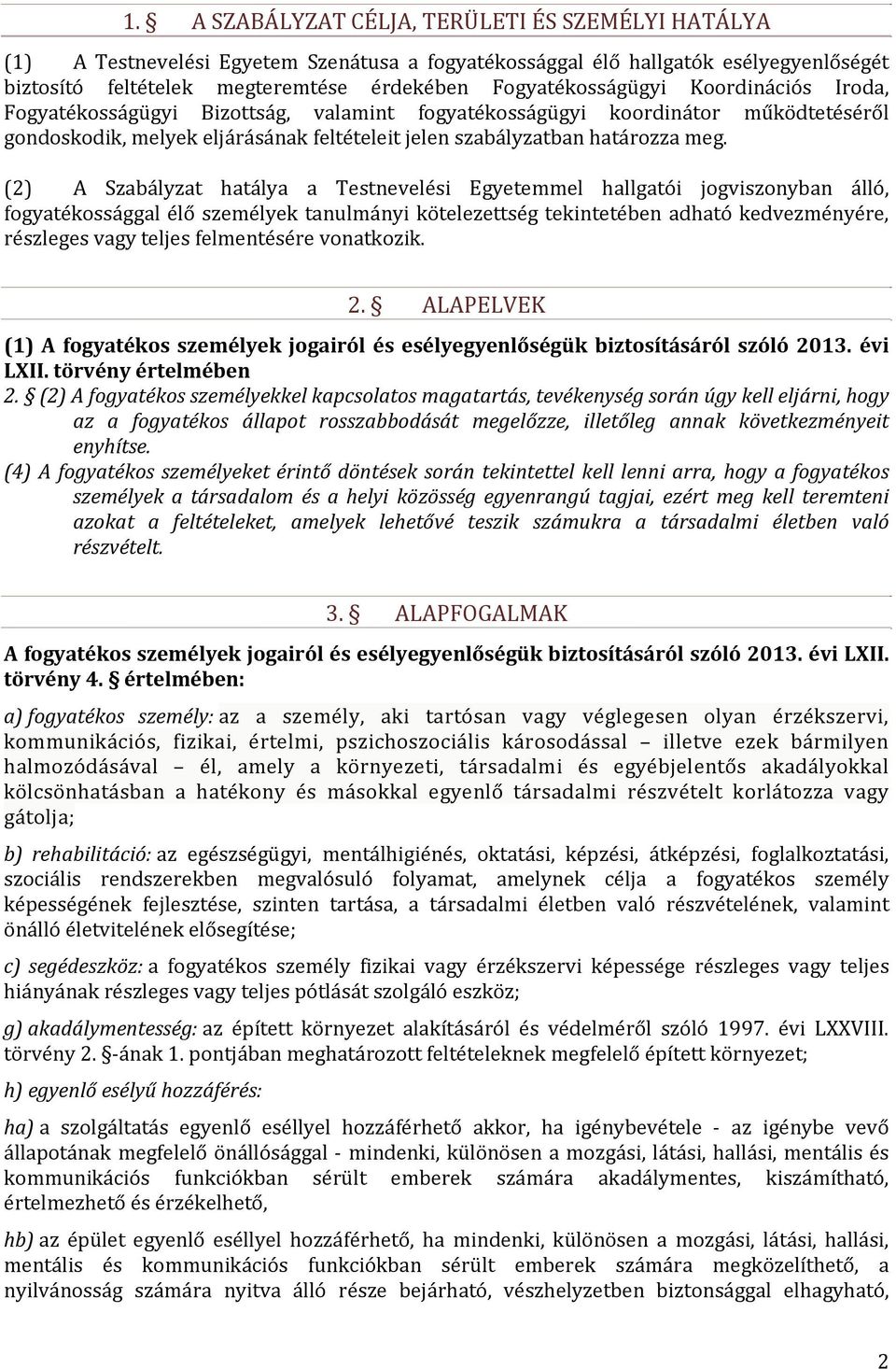 (2) A Szabályzat hatálya a Testnevelési Egyetemmel hallgatói jogviszonyban álló, fogyatékossággal élő személyek tanulmányi kötelezettség tekintetében adható kedvezményére, részleges vagy teljes