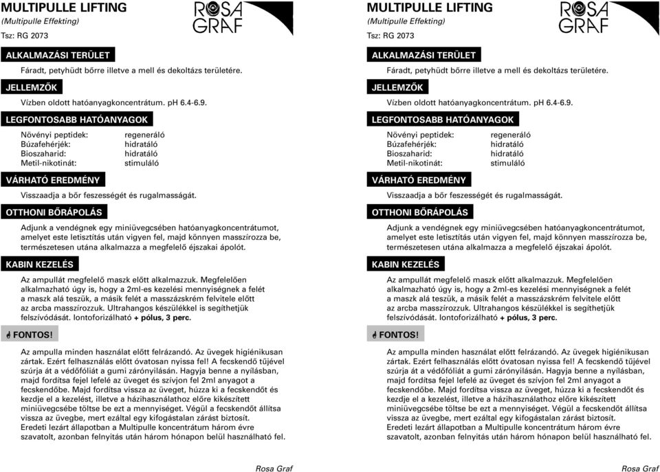 Adjunk a vendégnek egy miniüvegcsében hatóanyagkoncentrátumot, amelyet este letisztítás után vigyen fel, majd könnyen masszírozza be, természetesen utána alkalmazza a megfelelô éjszakai ápolót.