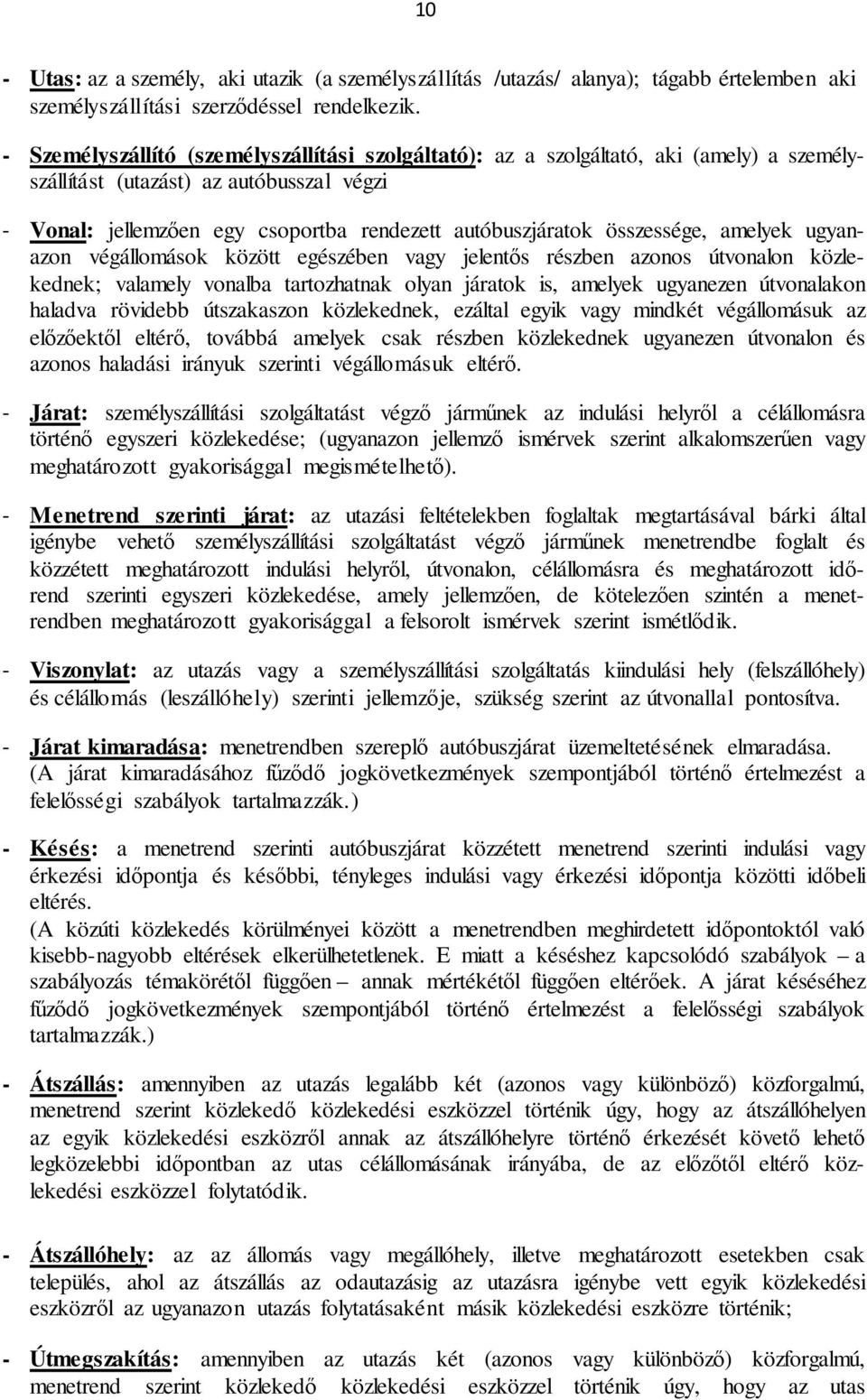 összessége, amelyek ugyanazon végállomások között egészében vagy jelentős részben azonos útvonalon közlekednek; valamely vonalba tartozhatnak olyan járatok is, amelyek ugyanezen útvonalakon haladva