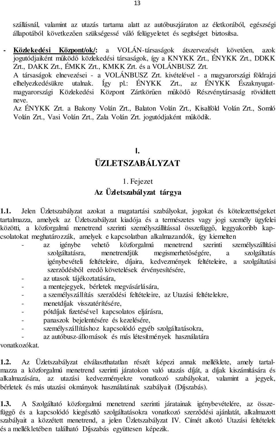 és a VOLÁNBUSZ Zrt. A társaságok elnevezései - a VOLÁNBUSZ Zrt. kivételével - a magyarországi földrajzi elhelyezkedésükre utalnak. Így pl.: ÉNYKK Zrt.