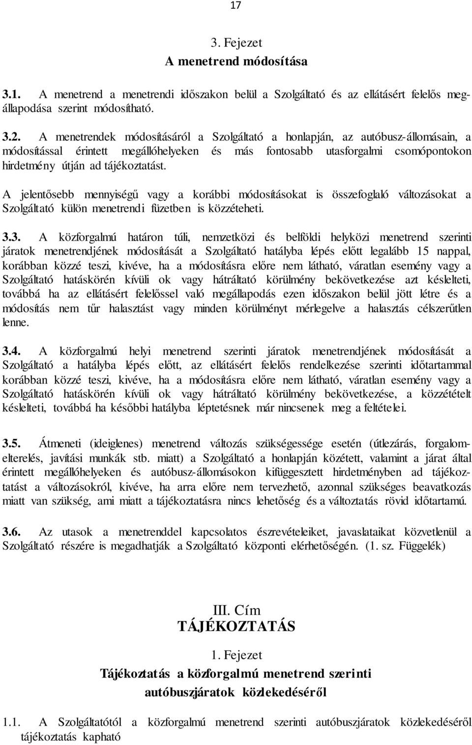 A jelentősebb mennyiségű vagy a korábbi módosításokat is összefoglaló változásokat a Szolgáltató külön menetrendi füzetben is közzéteheti. 3.