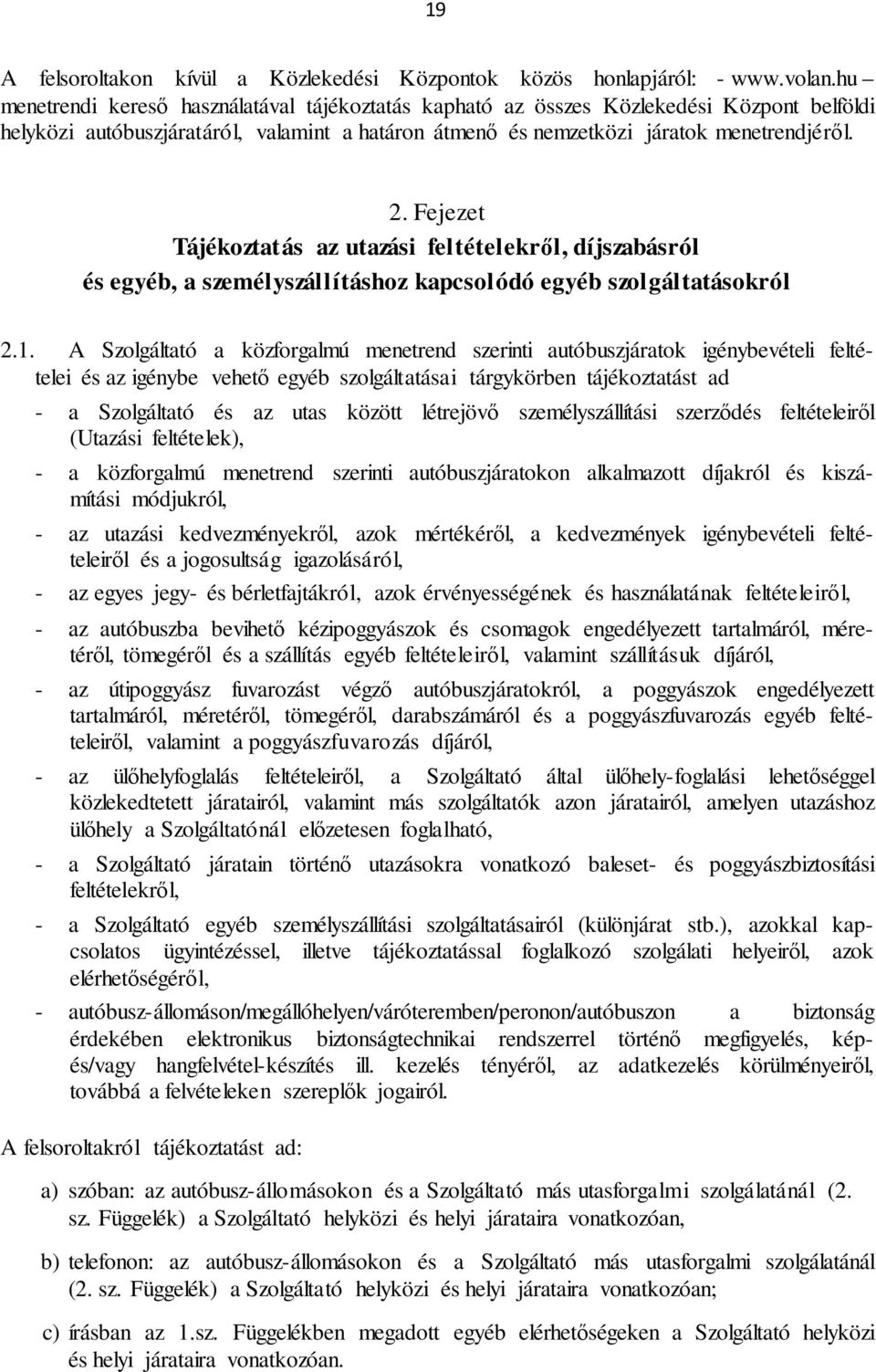 Fejezet Tájékoztatás az utazási feltételekről, díjszabásról és egyéb, a személyszállításhoz kapcsolódó egyéb szolgáltatásokról 2.1.