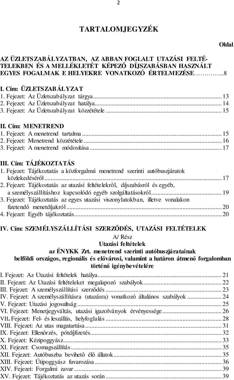 Fejezet: A menetrend tartalma... 15 2. Fejezet: Menetrend közzététele... 16 3. Fejezet: A menetrend módosítása... 17 III. Cím: TÁJÉKOZTATÁS 1.