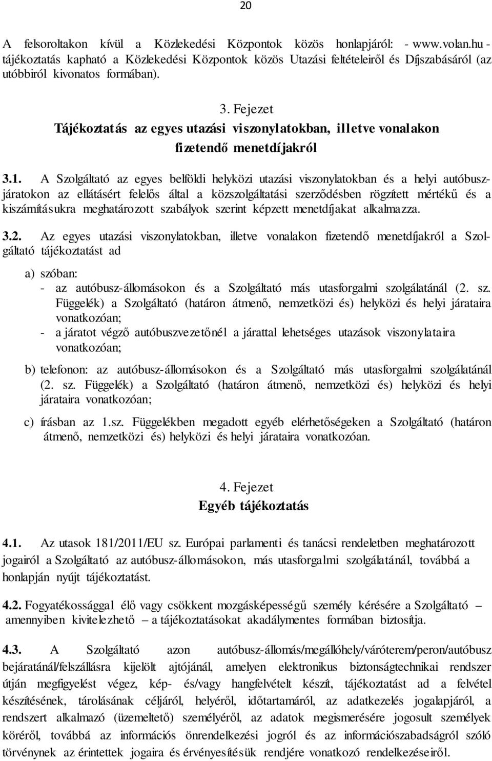 Fejezet Tájékoztatás az egyes utazási viszonylatokban, illetve vonalakon fizetendő menetdíjakról 3.1.