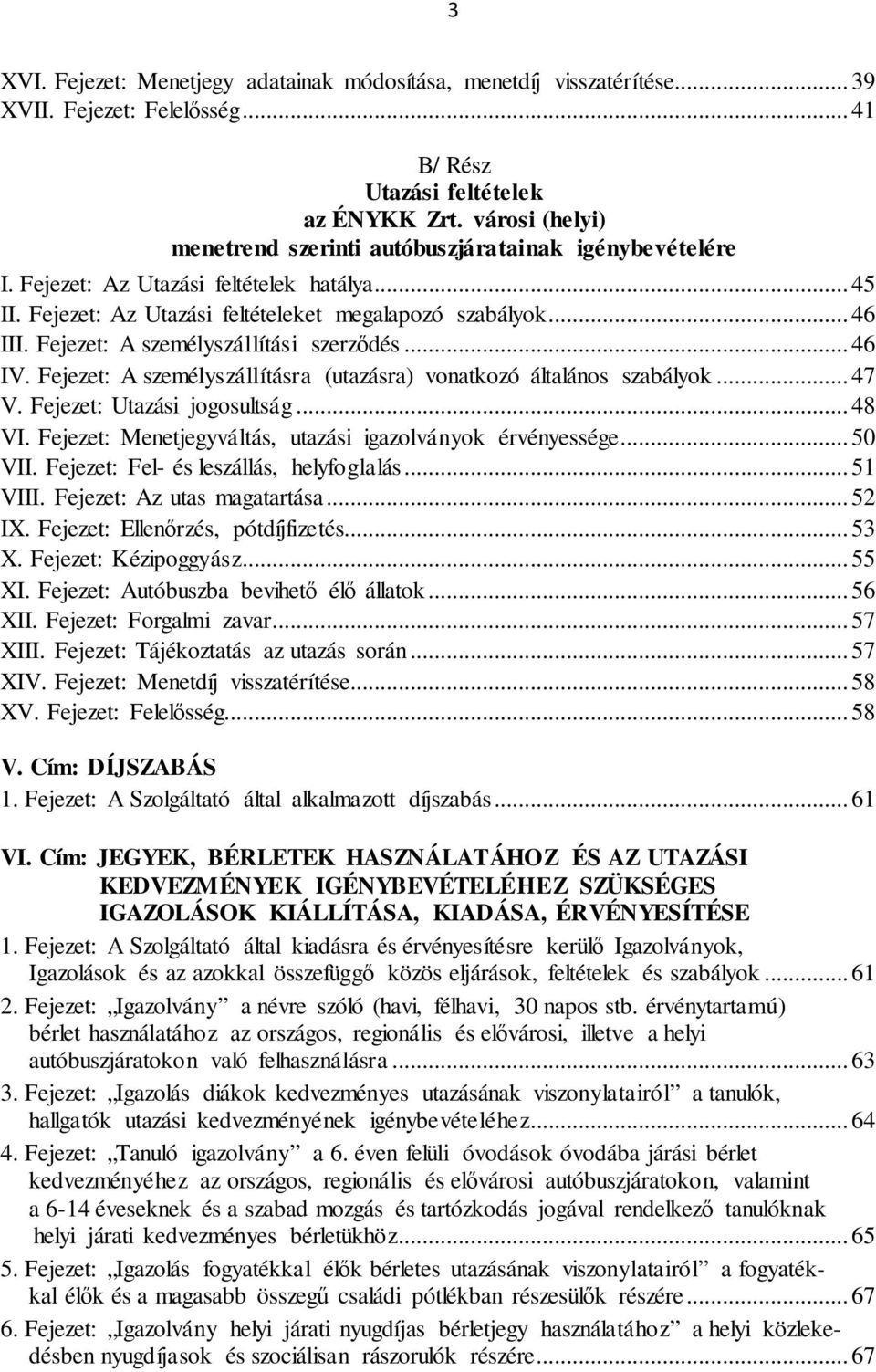 Fejezet: A személyszállítási szerződés... 46 IV. Fejezet: A személyszállításra (utazásra) vonatkozó általános szabályok... 47 V. Fejezet: Utazási jogosultság... 48 VI.